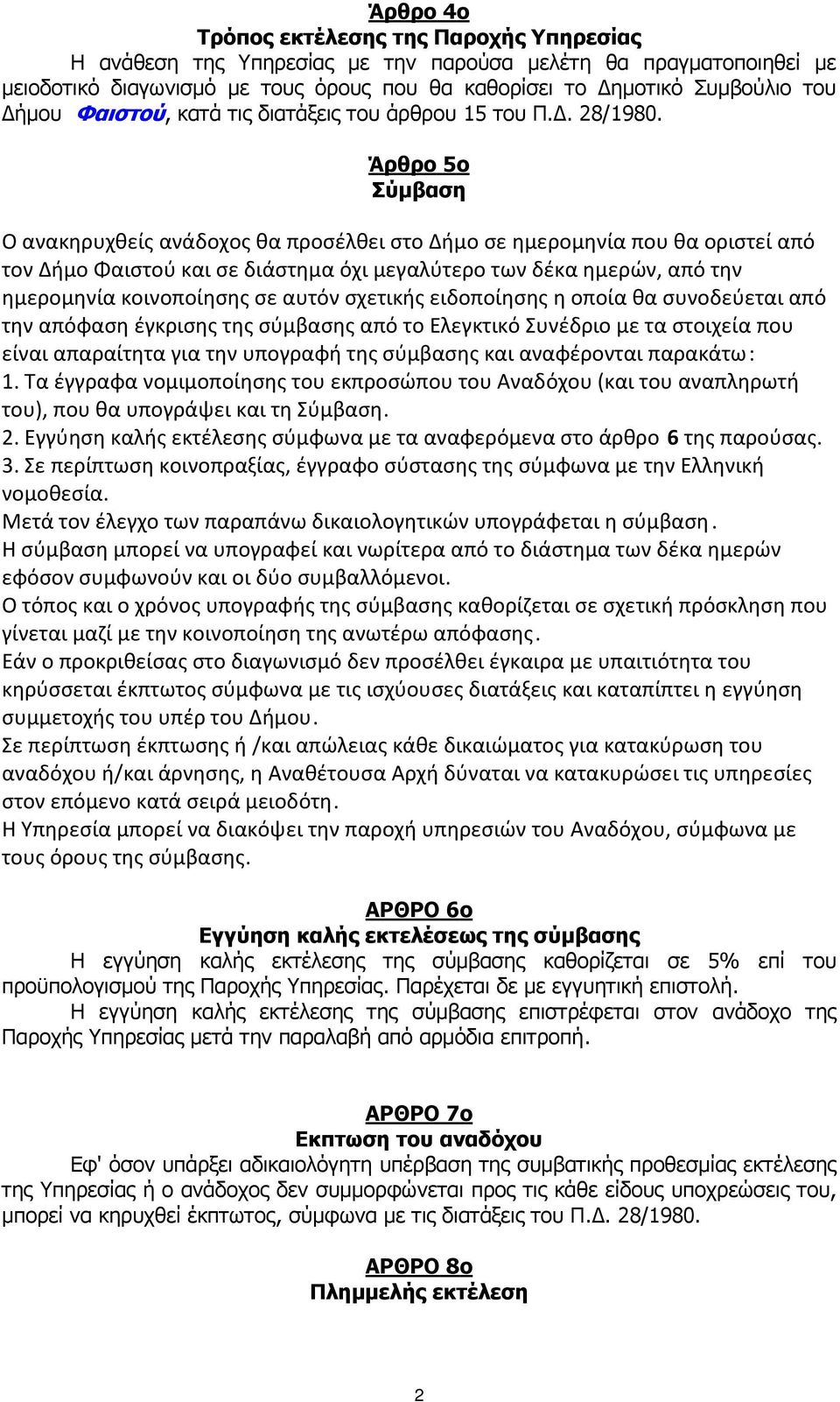 Άρθρο 5ο Σύµβαση Ο ανακηρυχθείς ανάδοχος θα προσέλθει στο Δήμο σε ημερομηνία που θα οριστεί από τον Δήμο Φαιστού και σε διάστημα όχι μεγαλύτερο των δέκα ημερών, από την ημερομηνία κοινοποίησης σε