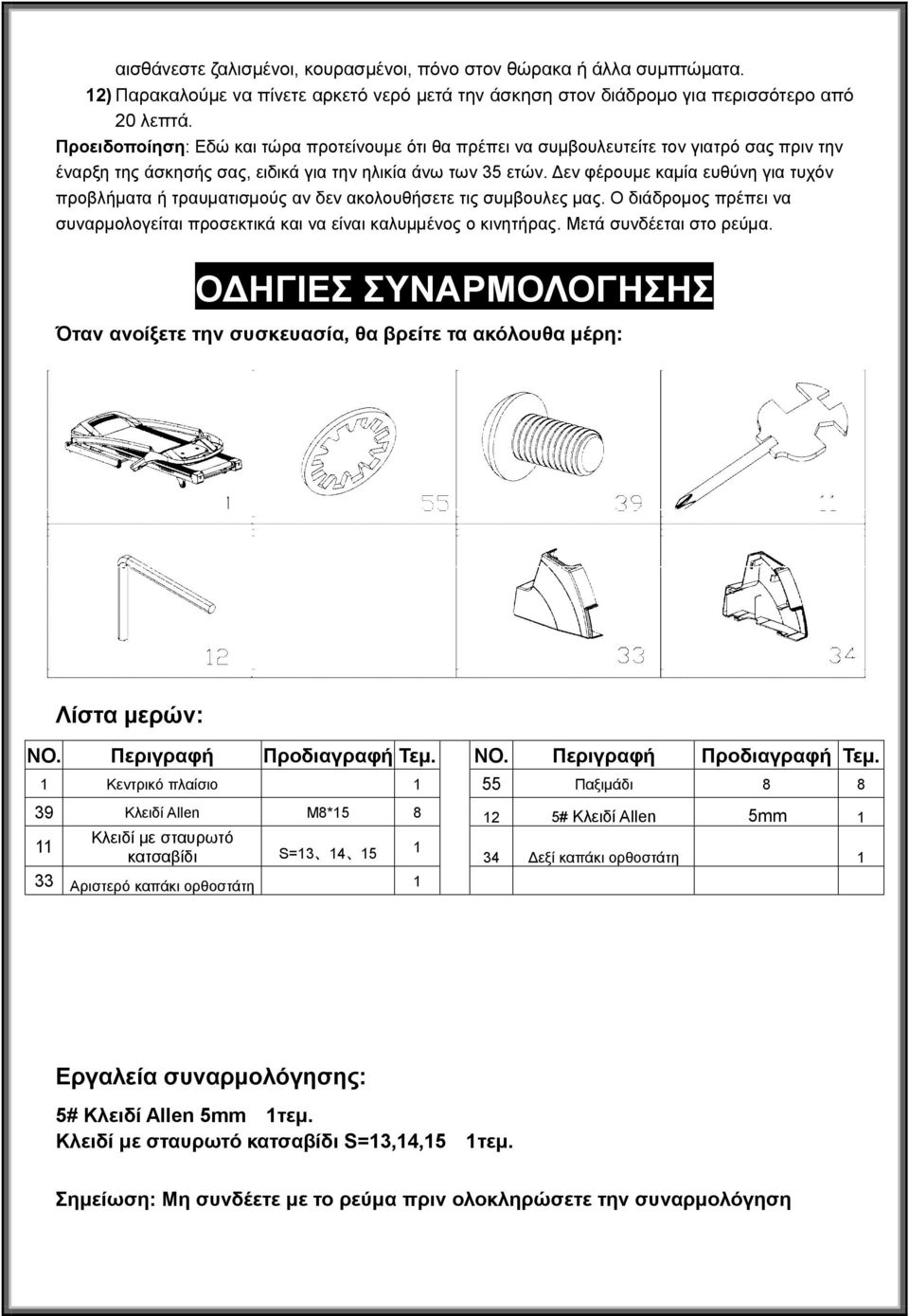 Δεν φέρουμε καμία ευθύνη για τυχόν προβλήματα ή τραυματισμούς αν δεν ακολουθήσετε τις συμβουλες μας. Ο διάδρομος πρέπει να συναρμολογείται προσεκτικά και να είναι καλυμμένος ο κινητήρας.