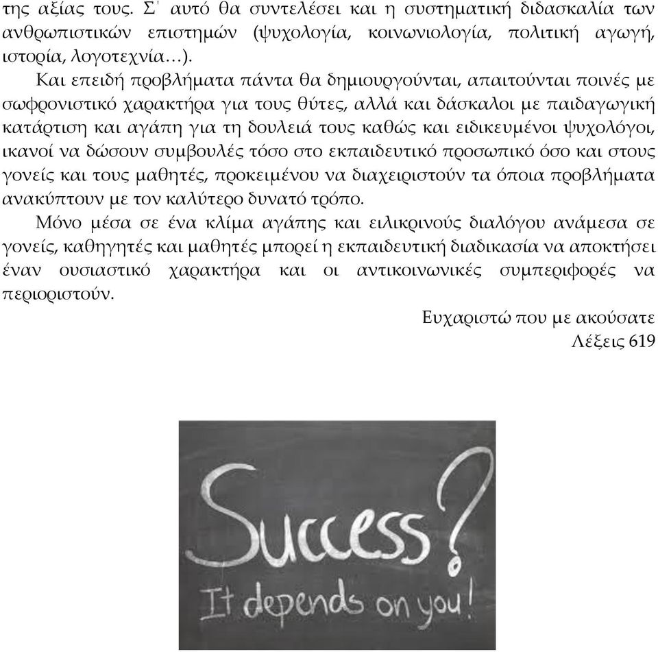 ειδικευμένοι ψυχολόγοι, ικανοί να δώσουν συμβουλές τόσο στο εκπαιδευτικό προσωπικό όσο και στους γονείς και τους μαθητές, προκειμένου να διαχειριστούν τα όποια προβλήματα ανακύπτουν με τον καλύτερο