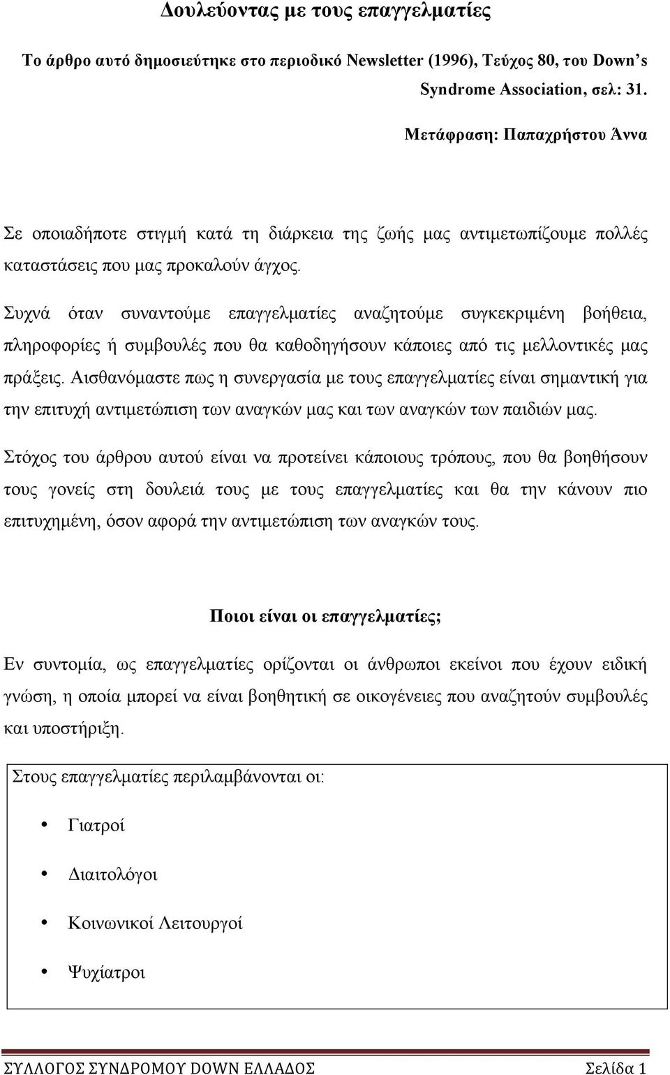 Συχνά όταν συναντούµε επαγγελµατίες αναζητούµε συγκεκριµένη βοήθεια, πληροφορίες ή συµβουλές που θα καθοδηγήσουν κάποιες από τις µελλοντικές µας πράξεις.
