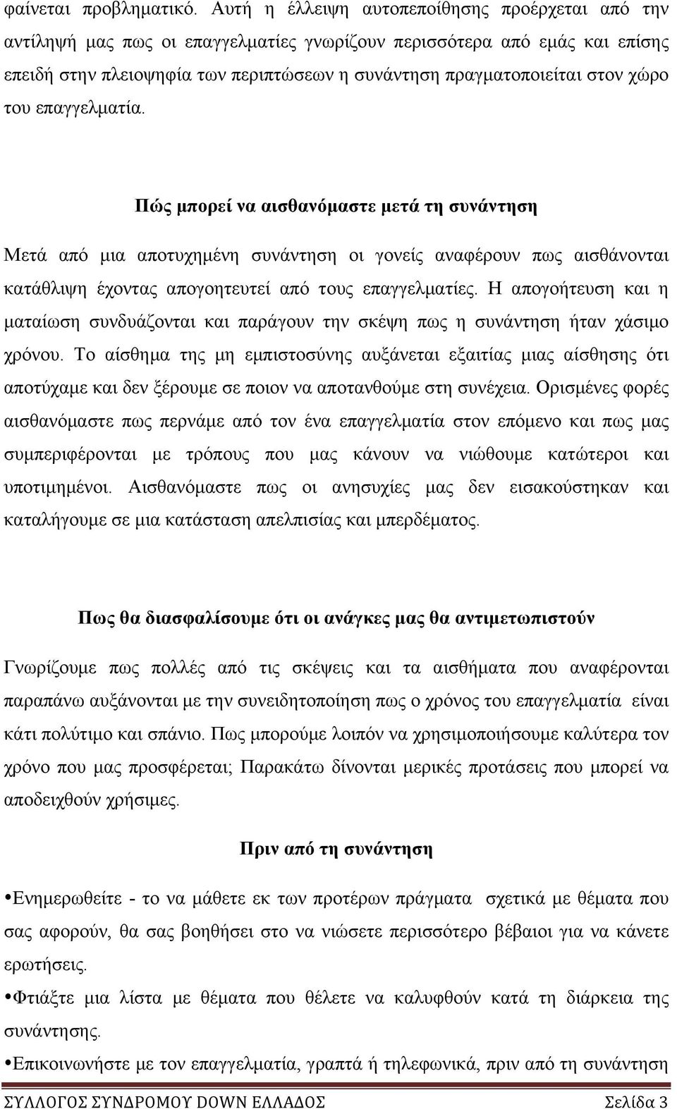 χώρο του επαγγελµατία. Πώς µπορεί να αισθανόµαστε µετά τη συνάντηση Μετά από µια αποτυχηµένη συνάντηση οι γονείς αναφέρουν πως αισθάνονται κατάθλιψη έχοντας απογοητευτεί από τους επαγγελµατίες.