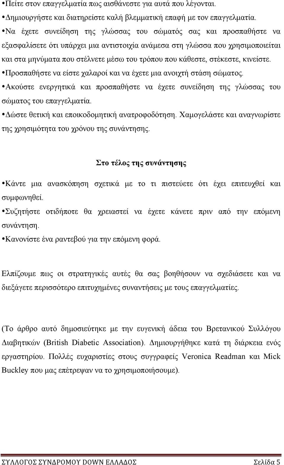 κάθεστε, στέκεστε, κινείστε. Προσπαθήστε να είστε χαλαροί και να έχετε µια ανοιχτή στάση σώµατος. Ακούστε ενεργητικά και προσπαθήστε να έχετε συνείδηση της γλώσσας του σώµατος του επαγγελµατία.