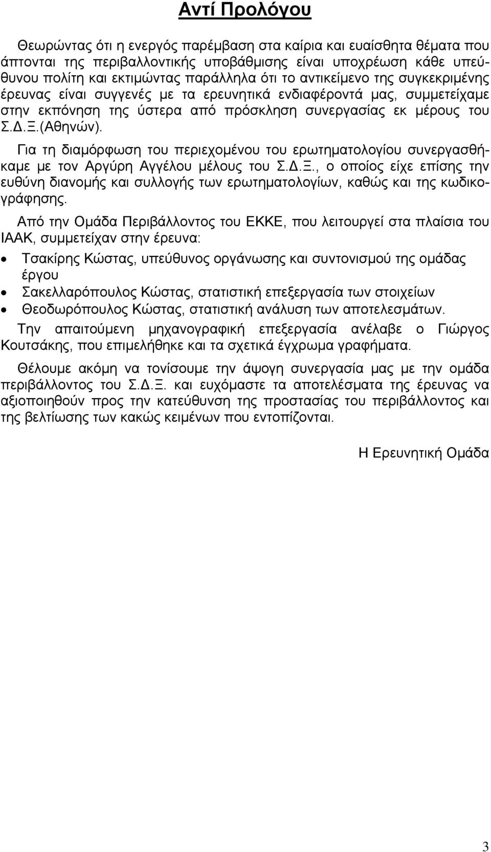 Για τη διαμόρφωση του περιεχομένου του ερωτηματολογίου συνεργασθήκαμε με τον Αργύρη Αγγέλου μέλους του Σ.Δ.Ξ.