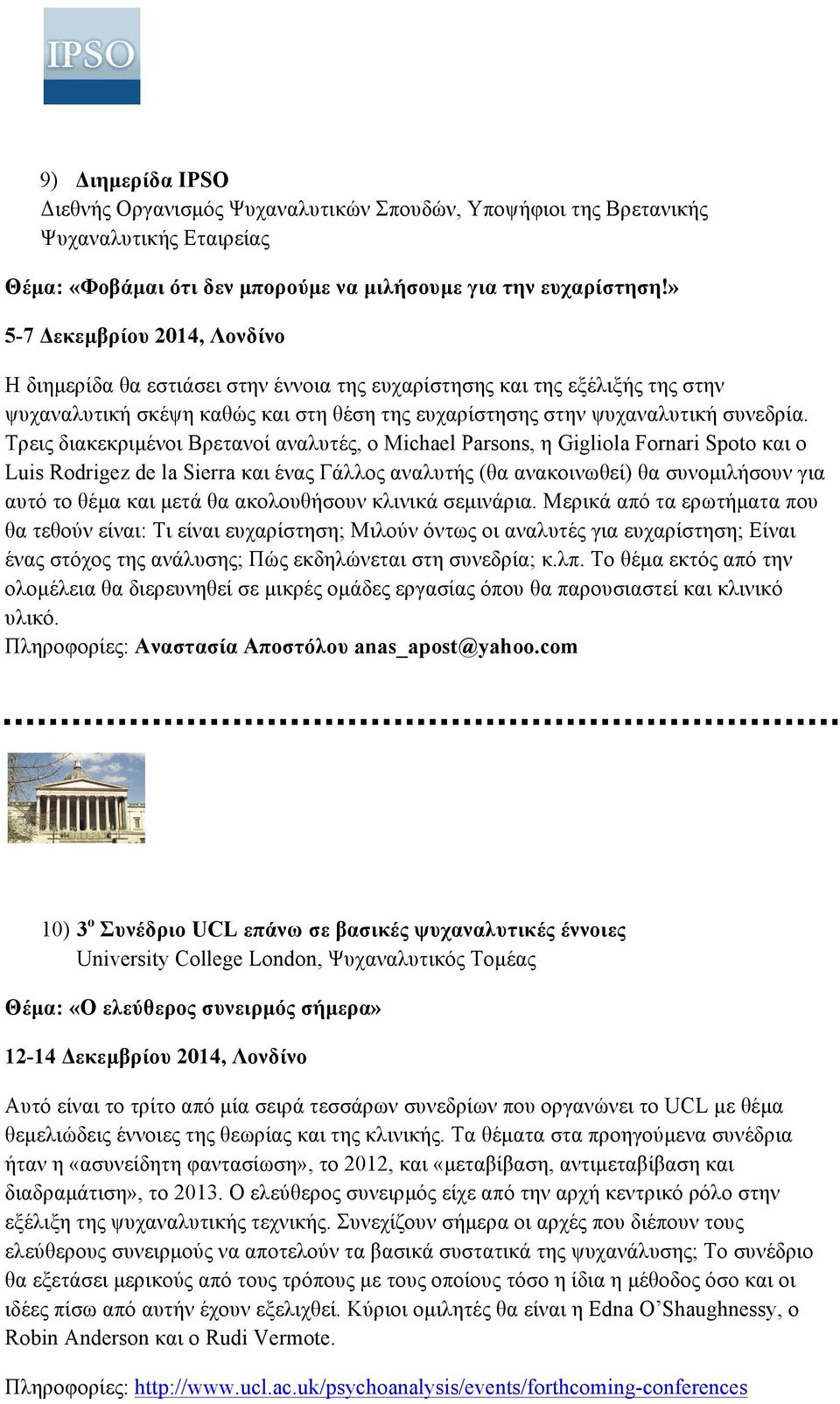 Τρεις διακεκριµένοι Βρετανοί αναλυτές, ο Michael Parsons, η Gigliola Fornari Spoto και ο Luis Rodrigez de la Sierra και ένας Γάλλος αναλυτής (θα ανακοινωθεί) θα συνοµιλήσουν για αυτό το θέµα και µετά