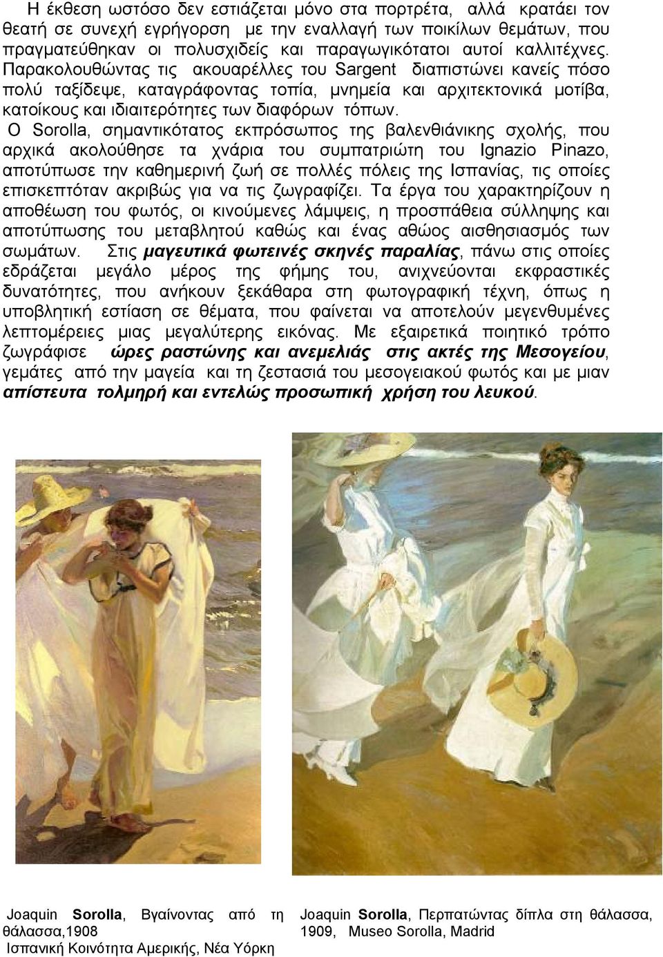 Ο Sorolla, σημαντικότατος εκπρόσωπος της βαλενθιάνικης σχολής, που αρχικά ακολούθησε τα χνάρια του συμπατριώτη του Ignazio Pinazo, αποτύπωσε την καθημερινή ζωή σε πολλές πόλεις της Ισπανίας, τις