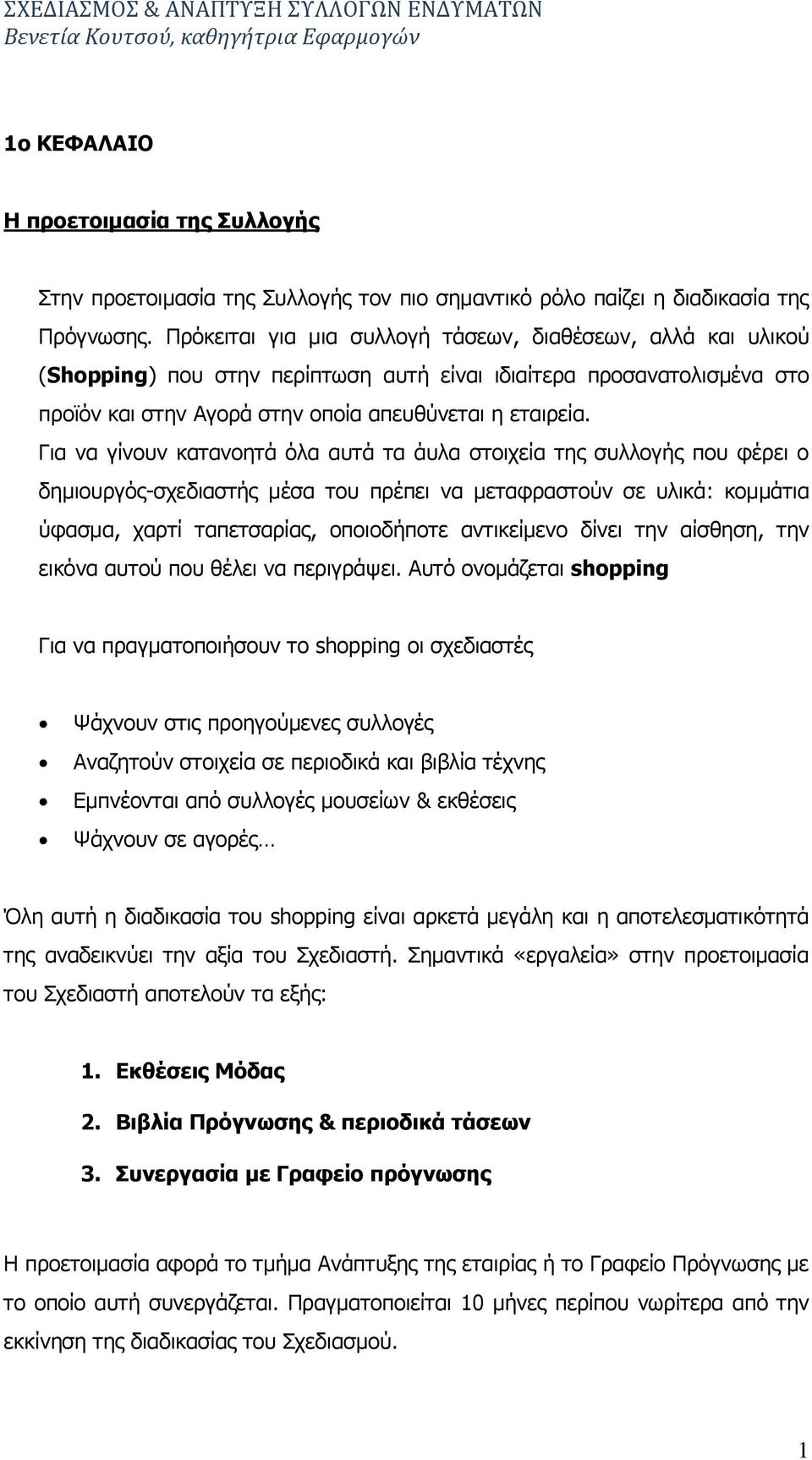 Γηα λα γίλνπλ θαηαλνεηά φια απηά ηα άπια ζηνηρεία ηεο ζπιινγήο πνπ θέξεη ν δεκηνπξγφο-ζρεδηαζηήο κέζα ηνπ πξέπεη λα κεηαθξαζηνχλ ζε πιηθά: θνκκάηηα χθαζκα, ραξηί ηαπεηζαξίαο, νπνηνδήπνηε αληηθείκελν