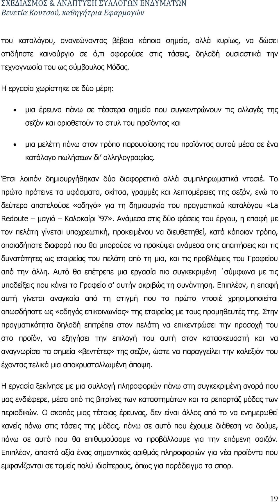 πξντφληνο απηνχ κέζα ζε έλα θαηάινγν πσιήζεσλ δη αιιεινγξαθίαο. Έηζη ινηπφλ δεκηνπξγήζεθαλ δχν δηαθνξεηηθά αιιά ζπκπιεξσκαηηθά ληνζηέ.