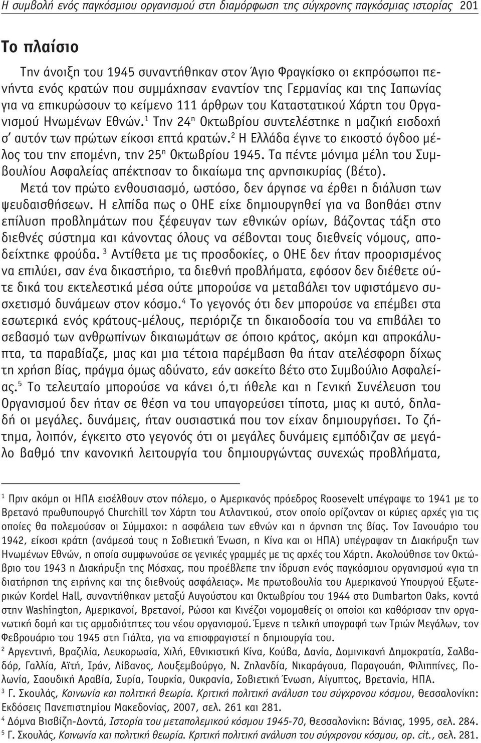 1 Την 24 η Οκτωβρίου συντελέστηκε η μαζική εισδοχή σ αυτόν των πρώτων είκοσι επτά κρατών. 2 Η Ελλάδα έγινε το εικοστό όγδοο μέλος του την επομένη, την 25 η Οκτωβρίου 1945.