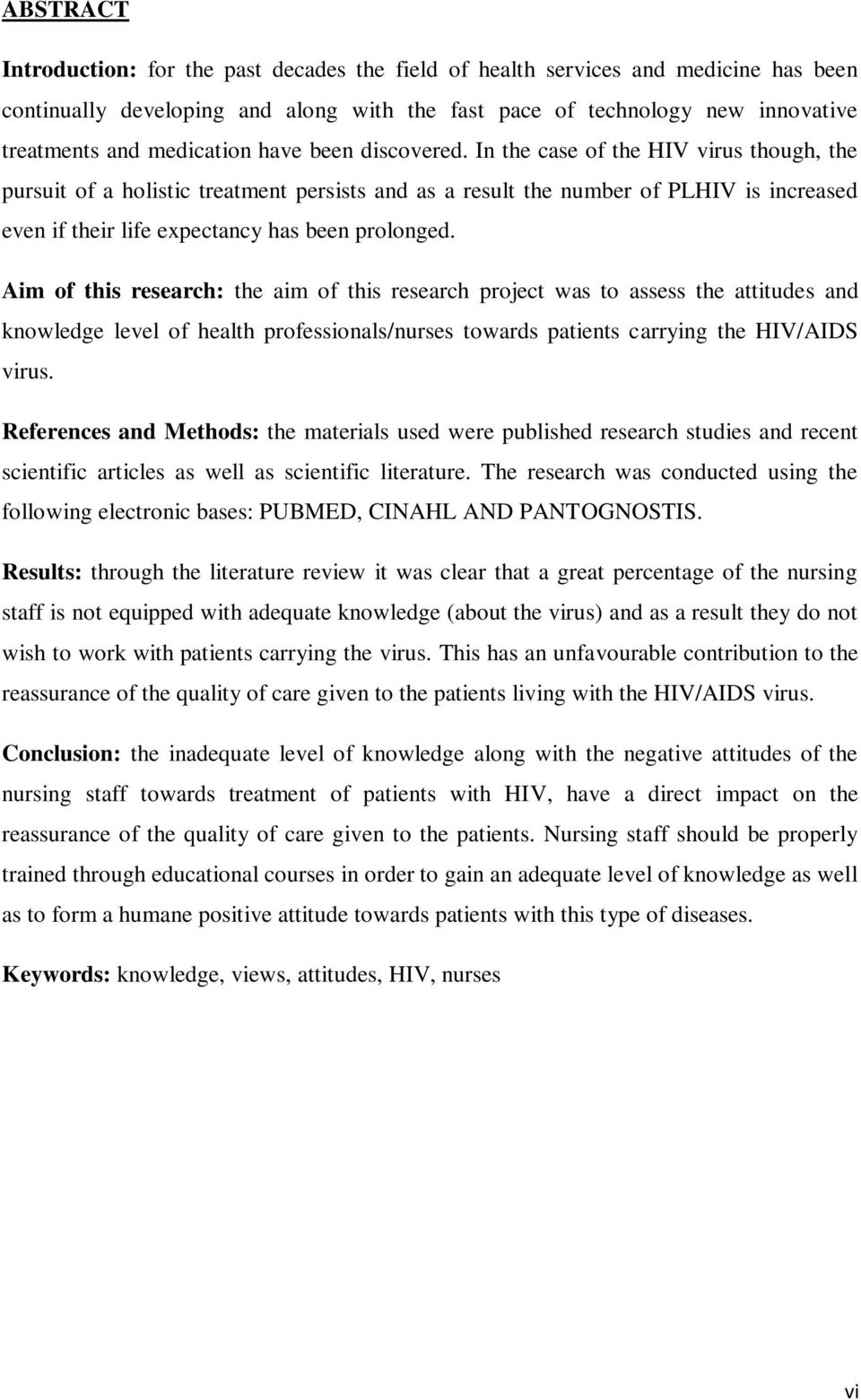 In the case of the HIV virus though, the pursuit of a holistic treatment persists and as a result the number of PLHIV is increased even if their life expectancy has been prolonged.