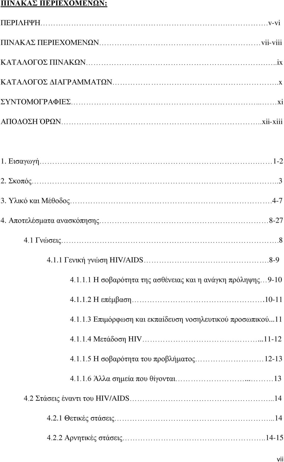 1.1.2 Η επέμβαση.10-11 4.1.1.3 Επιμόρφωση και εκπαίδευση νοσηλευτικού προσωπικού...11 4.1.1.4 Μετάδοση HIV...11-12 4.1.1.5 Η σοβαρότητα του προβλήματος 12-13 4.1.1.6 Άλλα σημεία που θίγονται.