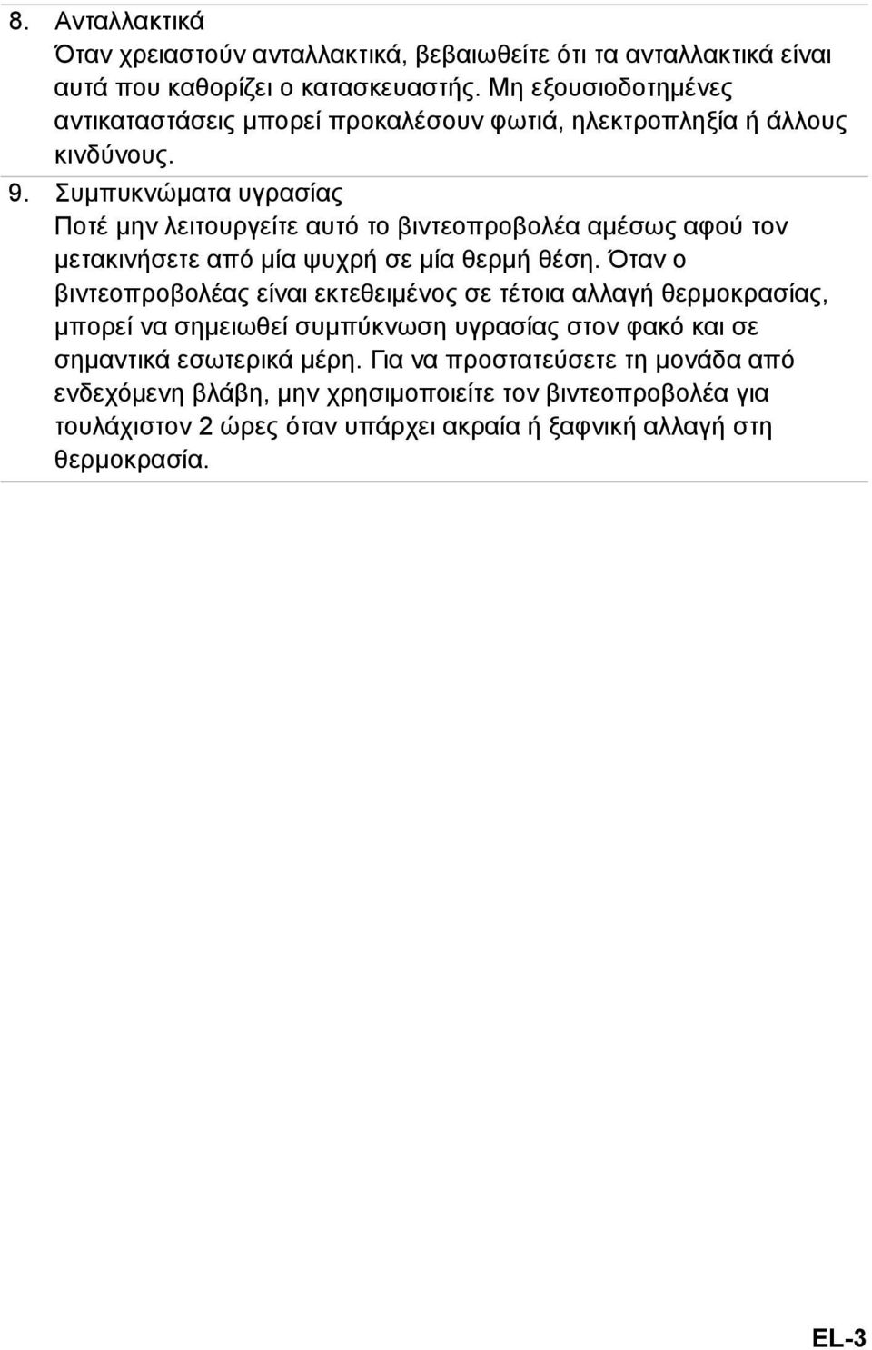 Συμπυκνώματα υγρασίας Ποτέ μην λειτουργείτε αυτό το βιντεοπροβολέα αμέσως αφού τον μετακινήσετε από μία ψυχρή σε μία θερμή θέση.