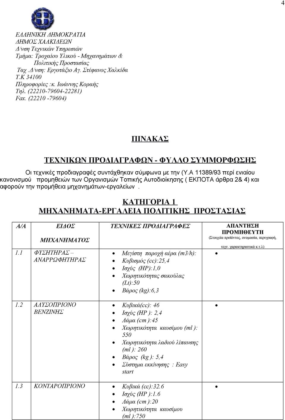 Α 11389/93 περί ενιαίου κανονισμού προμηθειών των Οργανισμών Τοπικής Αυτοδιοίκησης ( ΕΚΠΟΤΑ άρθρα 2& 4) και αφορούν την προμήθεια μηχανημάτων-εργαλείων.