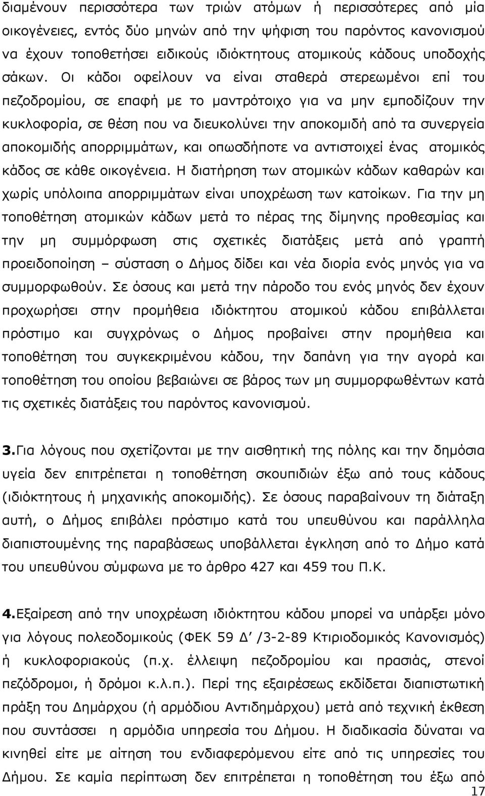 Οι κάδοι οφείλουν να είναι σταθερά στερεωμένοι επί του πεζοδρομίου, σε επαφή με το μαντρότοιχο για να μην εμποδίζουν την κυκλοφορία, σε θέση που να διευκολύνει την αποκομιδή από τα συνεργεία