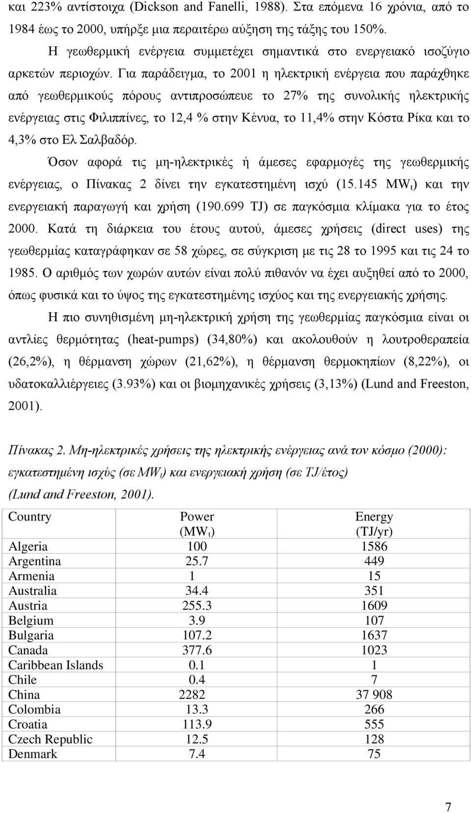 Για παράδειγμα, το 2001 η ηλεκτρική ενέργεια που παράχθηκε από γεωθερμικούς πόρους αντιπροσώπευε το 27% της συνολικής ηλεκτρικής ενέργειας στις Φιλιππίνες, το 12,4 % στην Κένυα, το 11,4% στην Κόστα