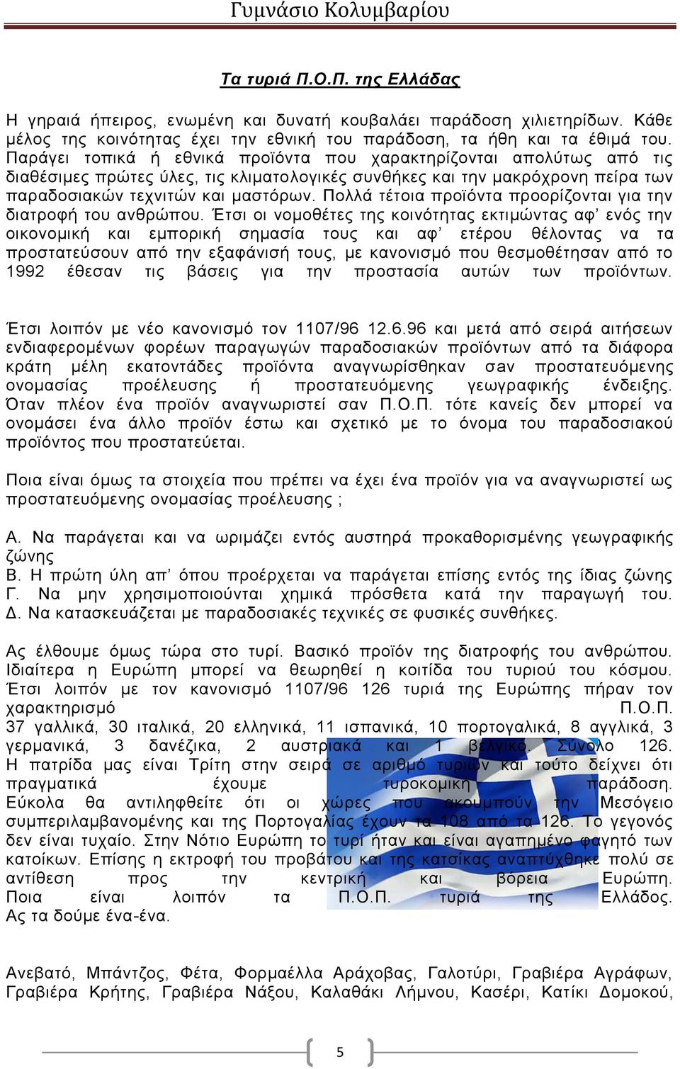 Πολλά τέτοια προϊόντα προορίζονται για την διατροφή του ανθρώπου.