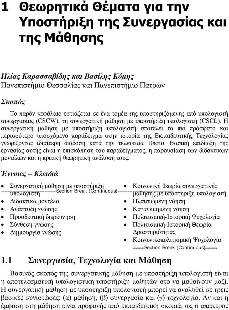 Η συνεργατική µάθηση µε υποστήριξη υπολογιστή αποτελεί το πιο πρόσφατο και περισσότερο υποσχόµενο παράδειγµα στην ιστορία της Εκπαιδευτικής Τεχνολογίας γνωρίζοντας ιδιαίτερη διάδοση κατά την