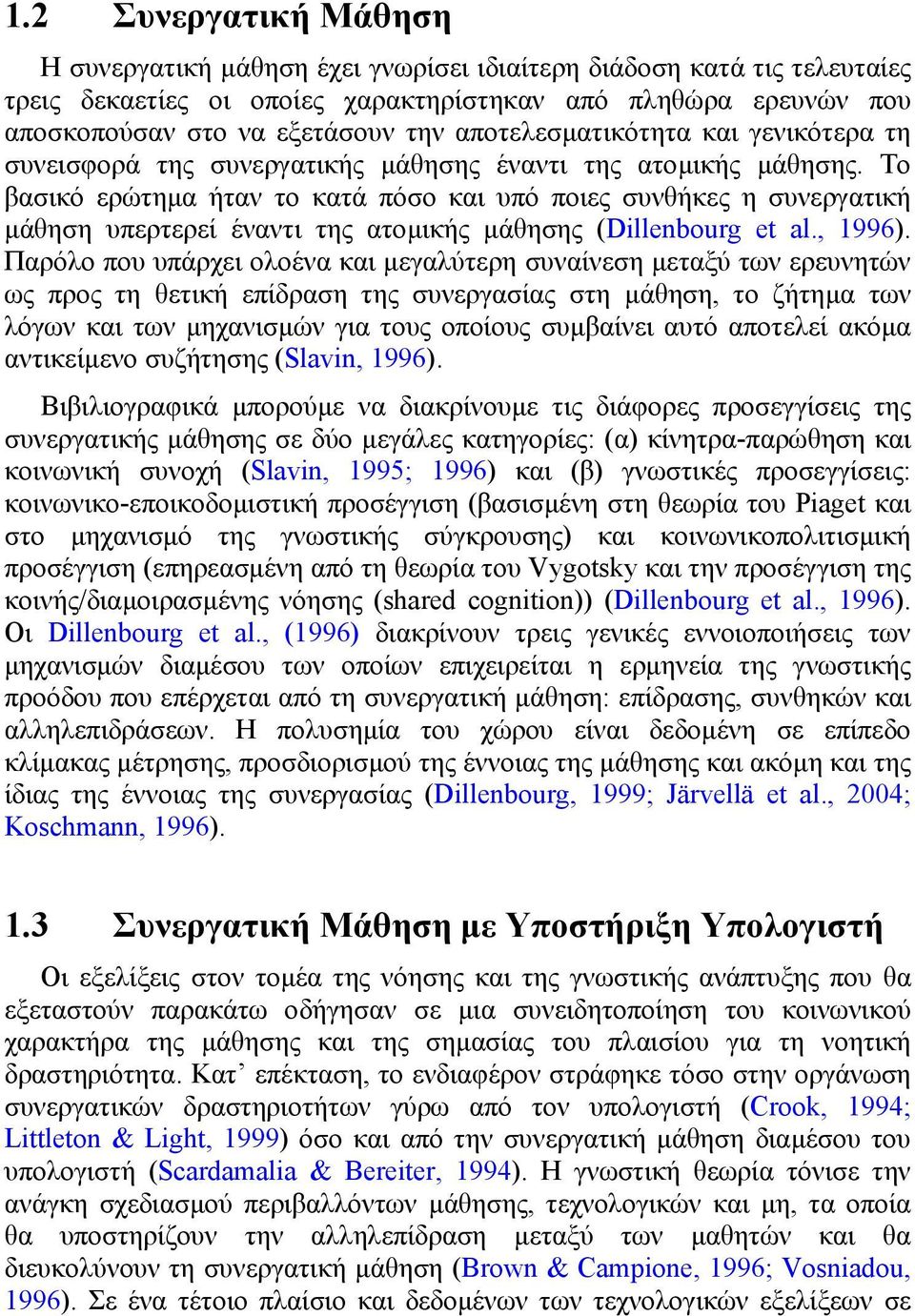 Το βασικό ερώτηµα ήταν το κατά πόσο και υπό ποιες συνθήκες η συνεργατική µάθηση υπερτερεί έναντι της ατοµικής µάθησης (Dillenbourg et al., 1996).