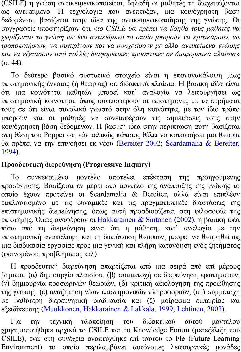 Οι συγγραφείς υποστηρίζουν ότι «το CSILE θα πρέπει να βοηθά τους µαθητές να χειρίζονται τη γνώση ως ένα αντικείµενο το οποίο µπορούν να κριτικάρουν, να τροποποιήσουν, να συγκρίνουν και να συσχετίσουν