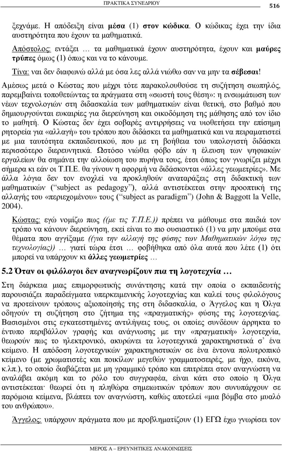 Ακέζσο κεηά ν Κώζηαο πνπ κέρξη ηόηε παξαθνινπζνύζε ηε ζπδήηεζε ζησπειόο, παξεκβαίλεη ηνπνζεηώληαο ηα πξάγκαηα ζηε «ζσζηή ηνπο ζέζε»: ε ελζσκάησζε ησλ λέσλ ηερλνινγηώλ ζηε δηδαζθαιία ησλ καζεκαηηθώλ