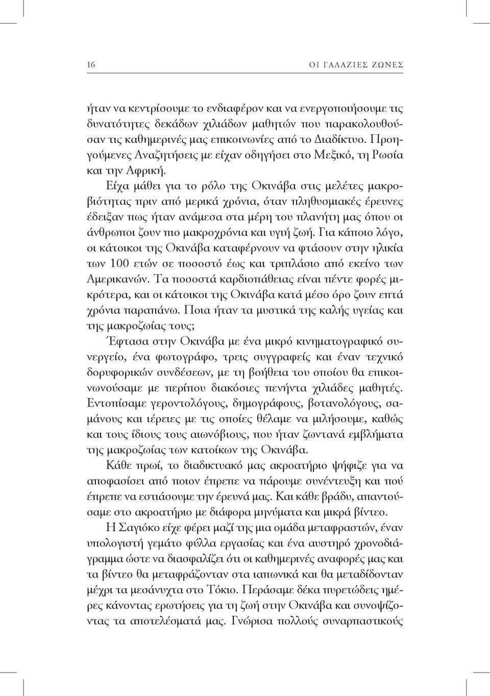 Είχα μάθει για το ρόλο της Οκινάβα στις μελέτες μακροβιότητας πριν από μερικά χρόνια, όταν πληθυσμιακές έρευνες έδειξαν πως ήταν ανάμεσα στα μέρη του πλανήτη μας όπου οι άνθρωποι ζουν πιο μακροχρόνια