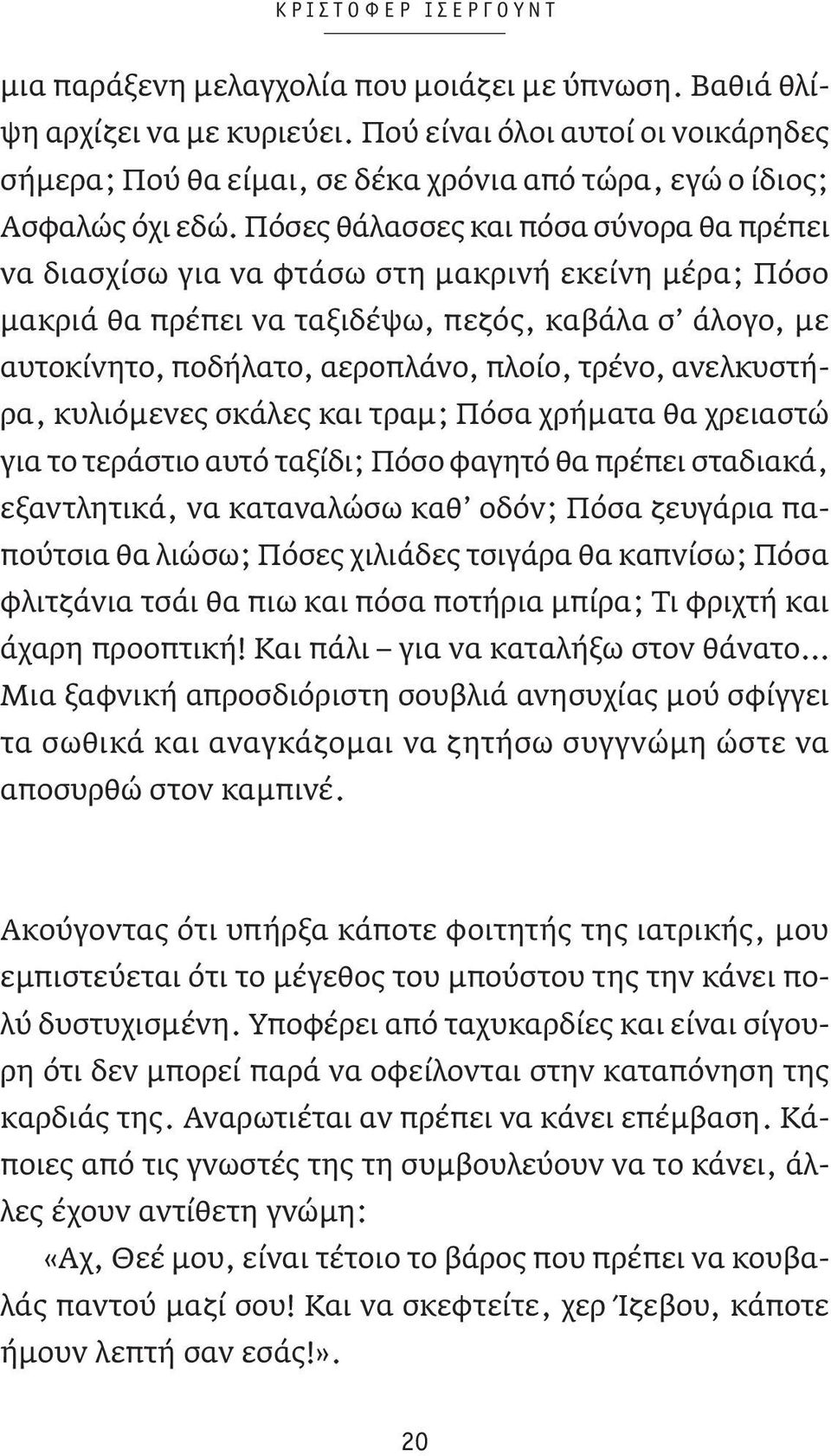 Πόσες θάλασσες και πόσα σύνορα θα πρέπει να διασχίσω για να φτάσω στη μακρινή εκείνη μέρα; Πόσο μακριά θα πρέπει να ταξιδέψω, πεζός, καβάλα σ άλογο, με αυτοκίνητο, ποδήλατο, αεροπλάνο, πλοίο, τρένο,
