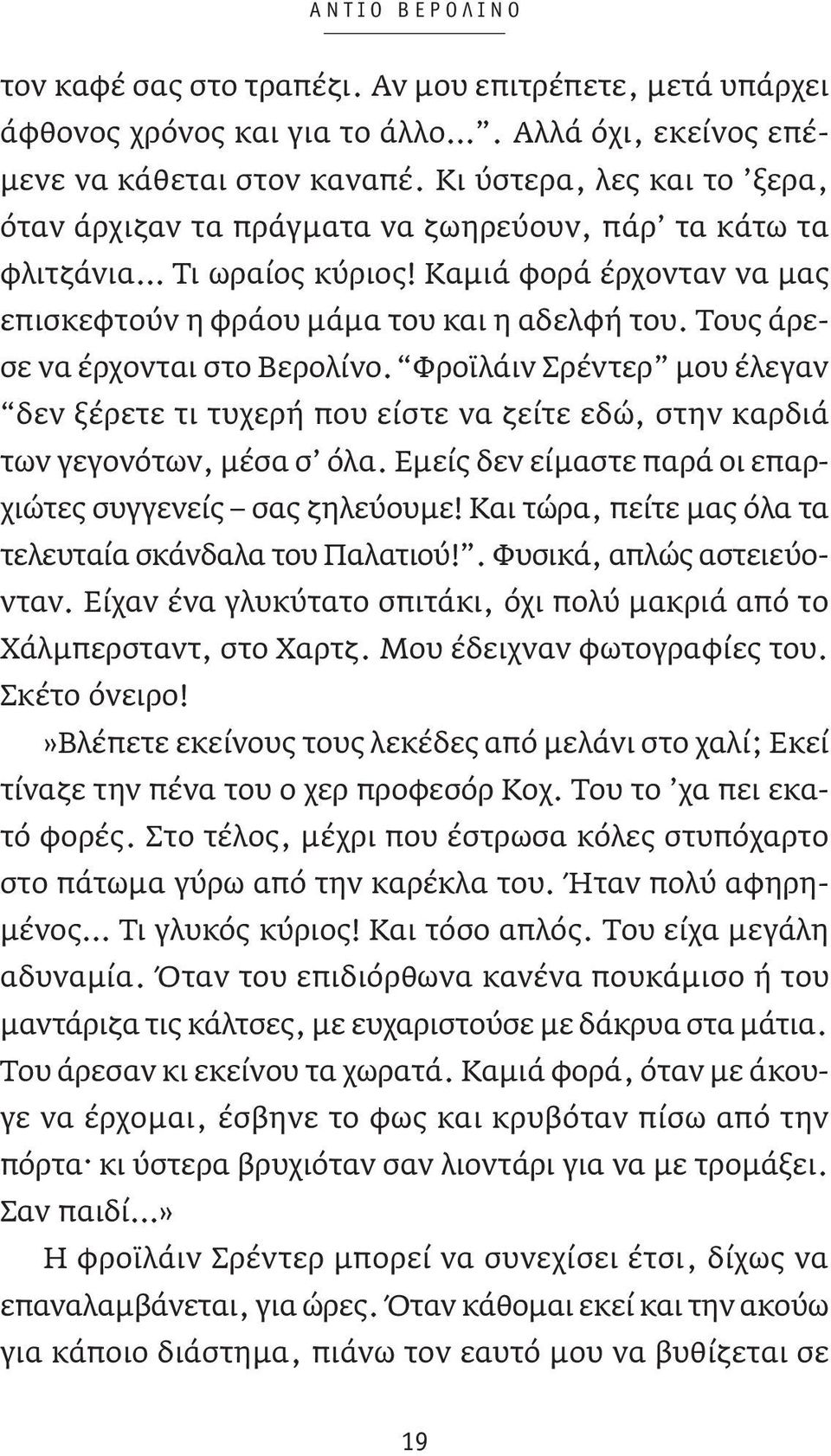 Τους άρεσε να έρχονται στο Βερολίνο. Φροϊλάιν Σρέντερ μου έλεγαν δεν ξέρετε τι τυχερή που είστε να ζείτε εδώ, στην καρδιά των γεγονότων, μέσα σ όλα.