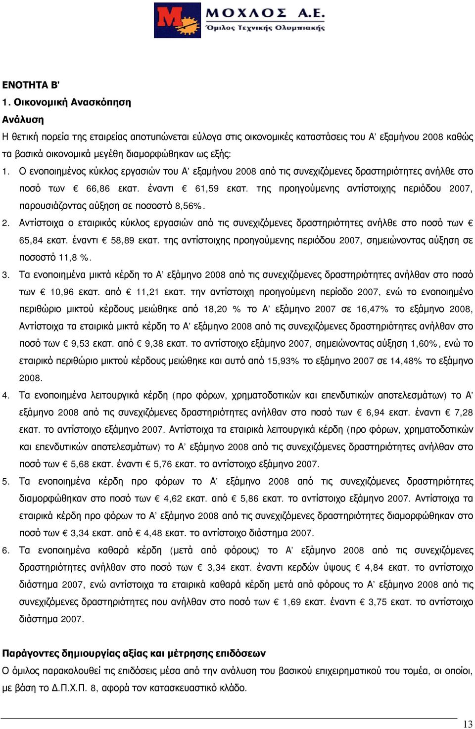 Ο ενοποιημένος κύκλος εργασιών του Α εξαμήνου 2008 από τις συνεχιζόμενες δραστηριότητες ανήλθε στο ποσό των 66,86 εκατ. έναντι 61,59 εκατ.