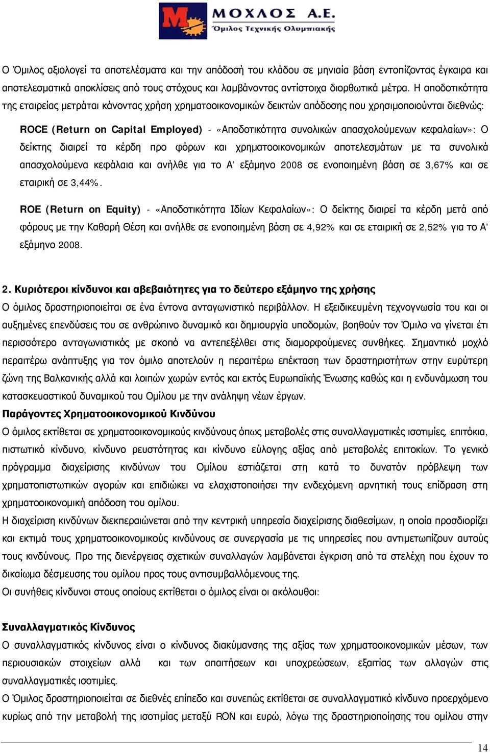 κεφαλαίων»: Ο δείκτης διαιρεί τα κέρδη προ φόρων και χρηματοοικονομικών αποτελεσμάτων με τα συνολικά απασχολούμενα κεφάλαια και ανήλθε για το Α εξάμηνο 2008 σε ενοποιημένη βάση σε 3,67% και σε