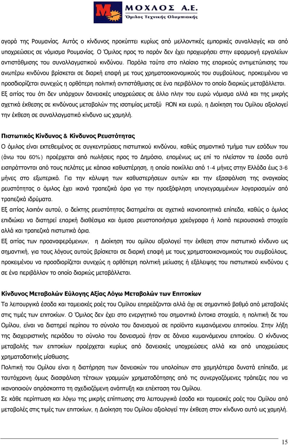 Παρόλα ταύτα στο πλαίσιο της επαρκούς αντιμετώπισης του ανωτέρω κινδύνου βρίσκεται σε διαρκή επαφή με τους χρηματοοικονομικούς του συμβούλους, προκειμένου να προσδιορίζεται συνεχώς η ορθότερη