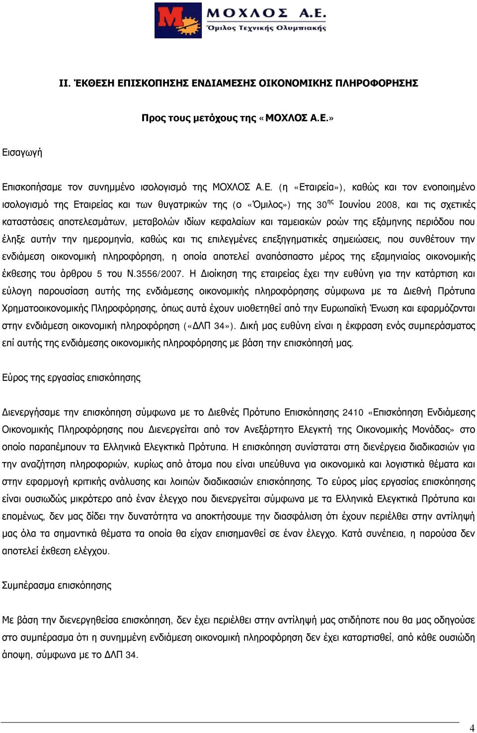 ισολογισμό της Εταιρείας και των θυγατρικών της (ο «Όμιλος») της 30 ης Ιουνίου 2008, και τις σχετικές καταστάσεις αποτελεσμάτων, μεταβολών ιδίων κεφαλαίων και ταμειακών ροών της εξάμηνης περιόδου που