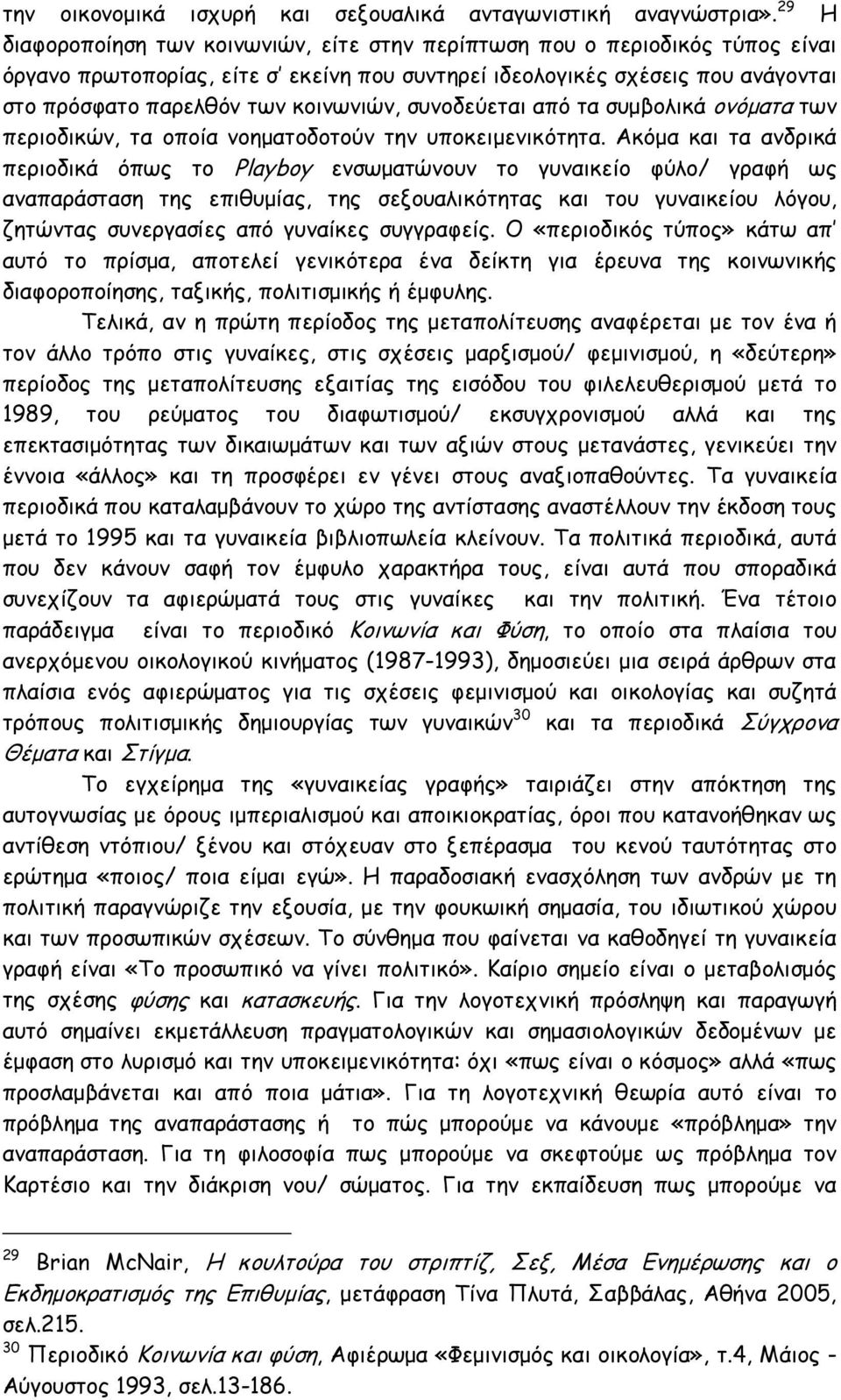 κοινωνιών, συνοδεύεται από τα συμβολικά ονόματα των περιοδικών, τα οποία νοηματοδοτούν την υποκειμενικότητα.