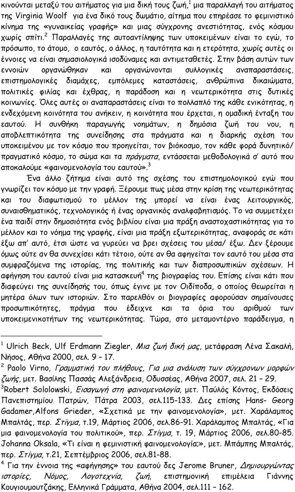 2 Παραλλαγές της αυτοαντίληψης των υποκειμένων είναι το εγώ, το πρόσωπο, το άτομο, ο εαυτός, ο άλλος, η ταυτότητα και η ετερότητα, χωρίς αυτές οι έννοιες να είναι σημασιολογικά ισοδύναμες και