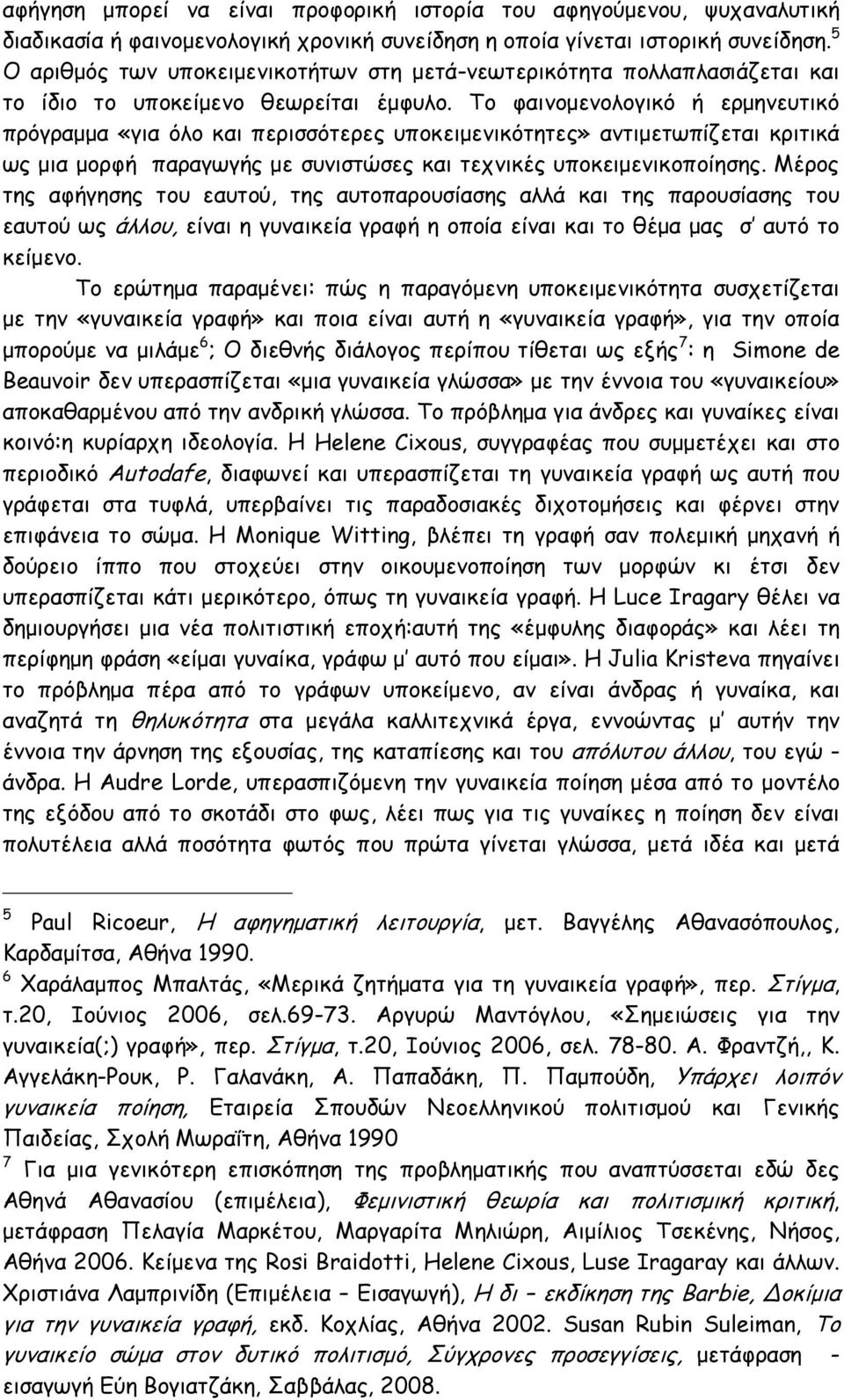 Το φαινομενολογικό ή ερμηνευτικό πρόγραμμα «για όλο και περισσότερες υποκειμενικότητες» αντιμετωπίζεται κριτικά ως μια μορφή παραγωγής με συνιστώσες και τεχνικές υποκειμενικοποίησης.