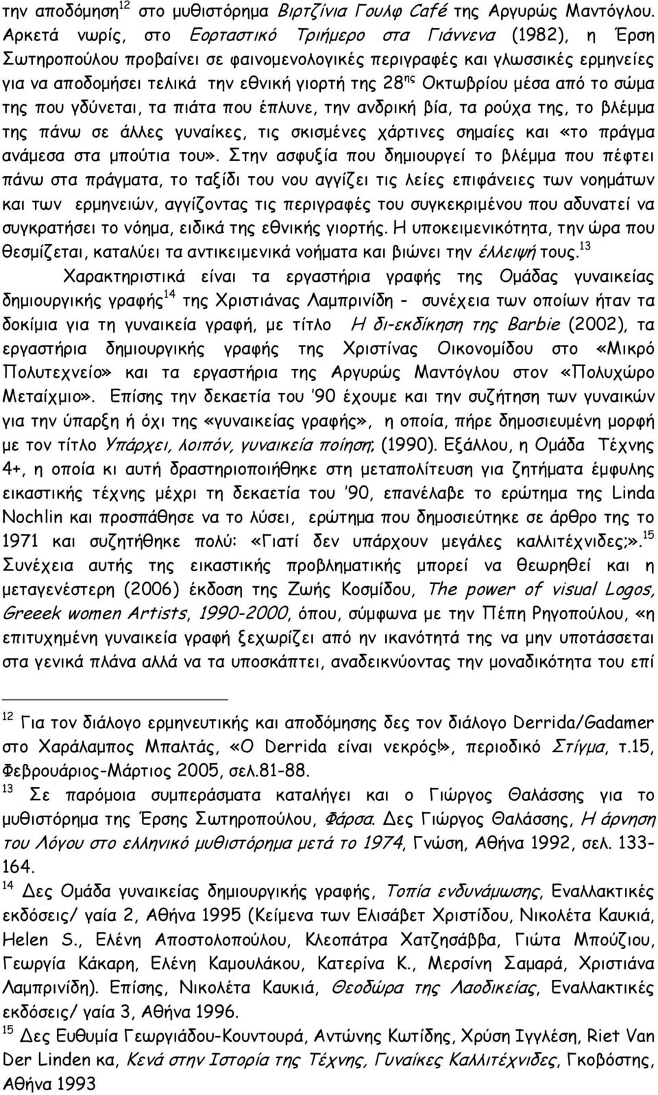 Οκτωβρίου μέσα από το σώμα της που γδύνεται, τα πιάτα που έπλυνε, την ανδρική βία, τα ρούχα της, το βλέμμα της πάνω σε άλλες γυναίκες, τις σκισμένες χάρτινες σημαίες και «το πράγμα ανάμεσα στα