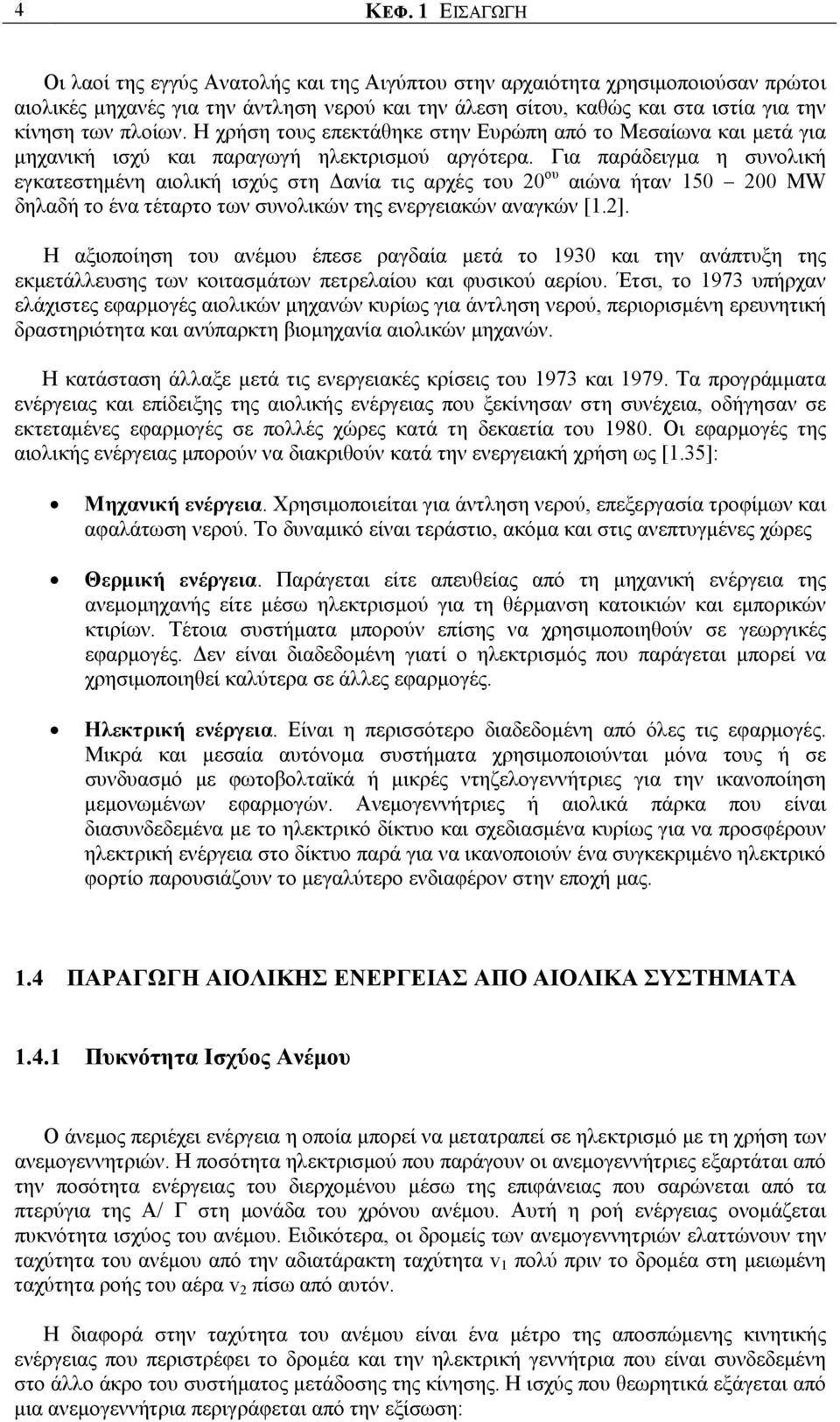 Η χρήση τους επεκτάθηκε στην Ευρώπη από το Μεσαίωνα και μετά για μηχανική ισχύ και παραγωγή ηλεκτρισμού αργότερα.