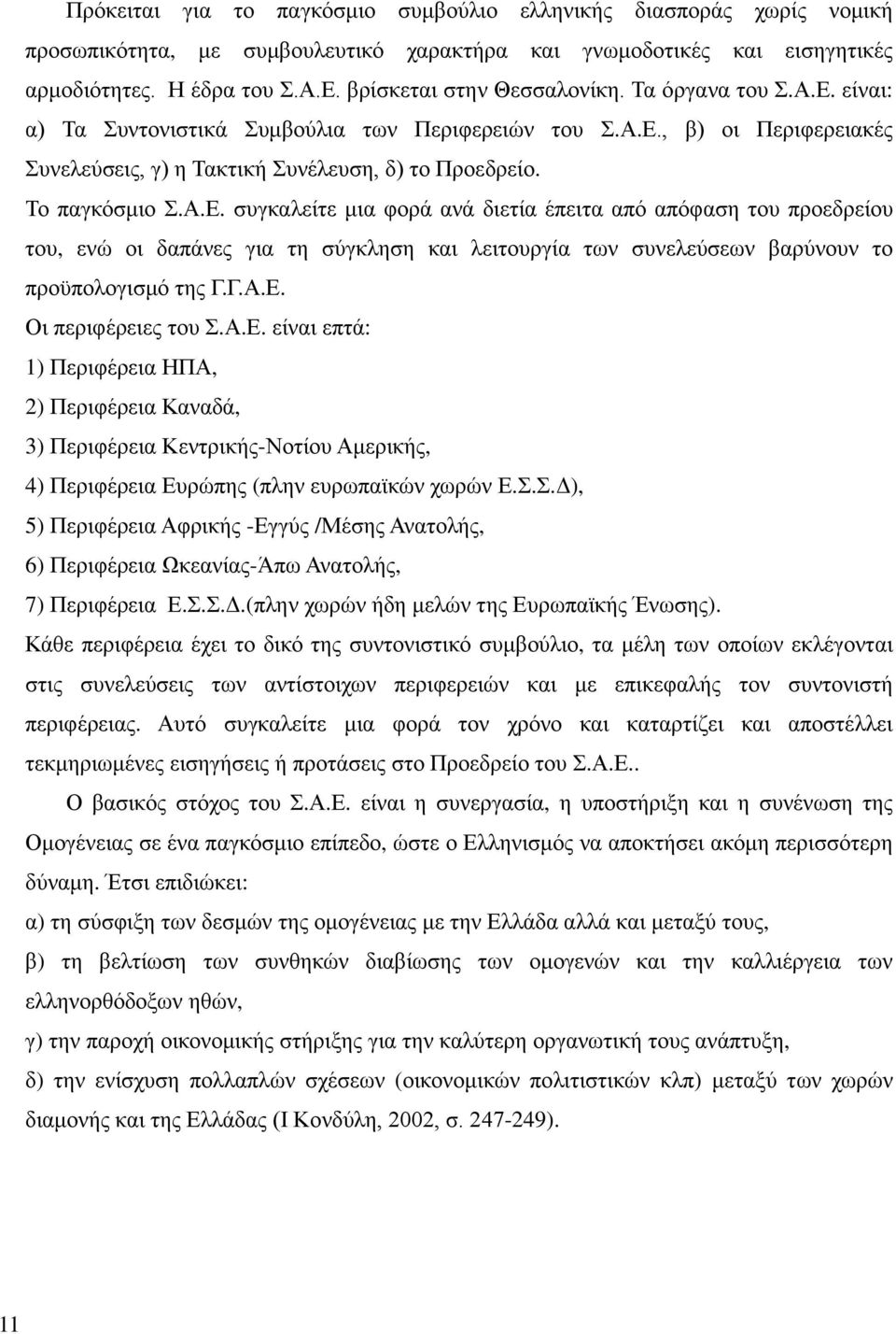 Το παγκόσμιο Σ.Α.Ε. συγκαλείτε μια φορά ανά διετία έπειτα από απόφαση του προεδρείου του, ενώ οι δαπάνες για τη σύγκληση και λειτουργία των συνελεύσεων βαρύνουν το προϋπολογισμό της Γ.Γ.Α.Ε. Οι περιφέρειες του Σ.