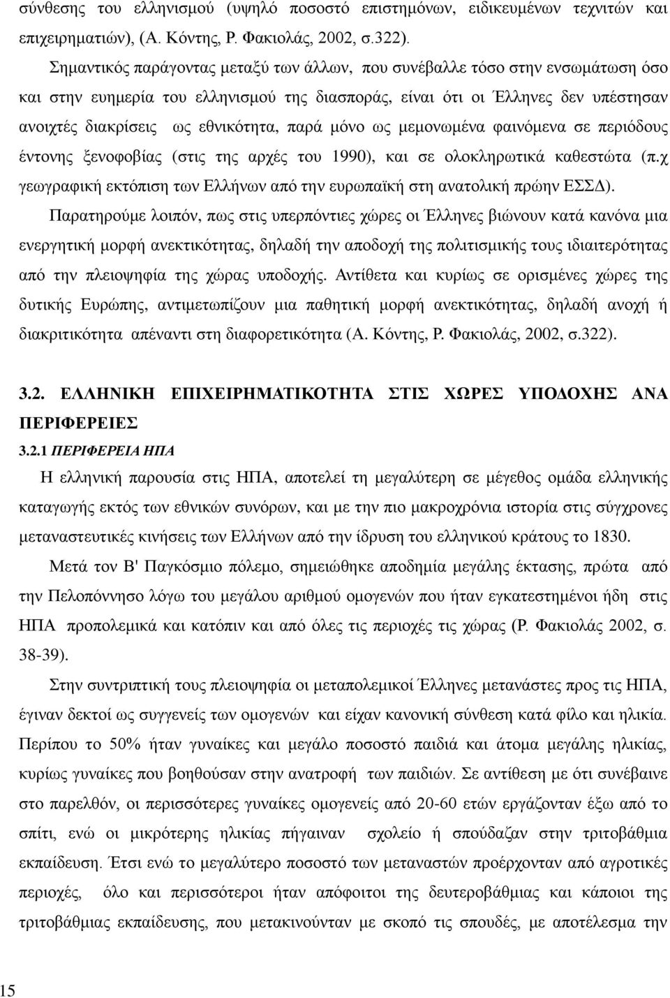 παρά μόνο ως μεμονωμένα φαινόμενα σε περιόδους έντονης ξενοφοβίας (στις της αρχές του 1990), και σε ολοκληρωτικά καθεστώτα (π.