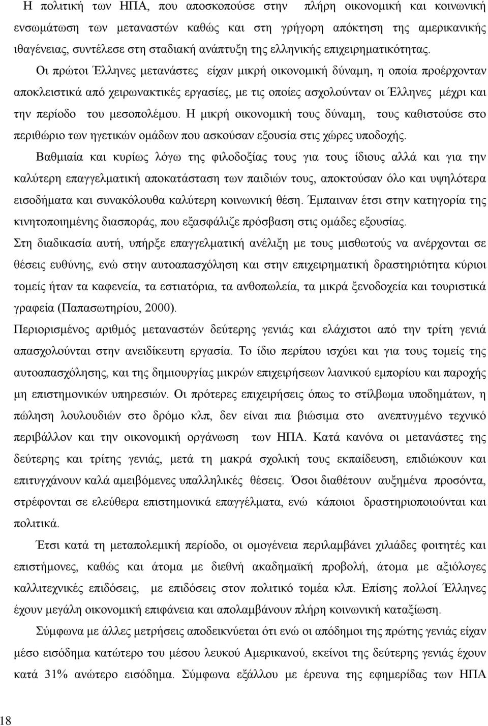 Οι πρώτοι Έλληνες μετανάστες είχαν μικρή οικονομική δύναμη, η οποία προέρχονταν αποκλειστικά από χειρωνακτικές εργασίες, με τις οποίες ασχολούνταν οι Έλληνες μέχρι και την περίοδο του μεσοπολέμου.