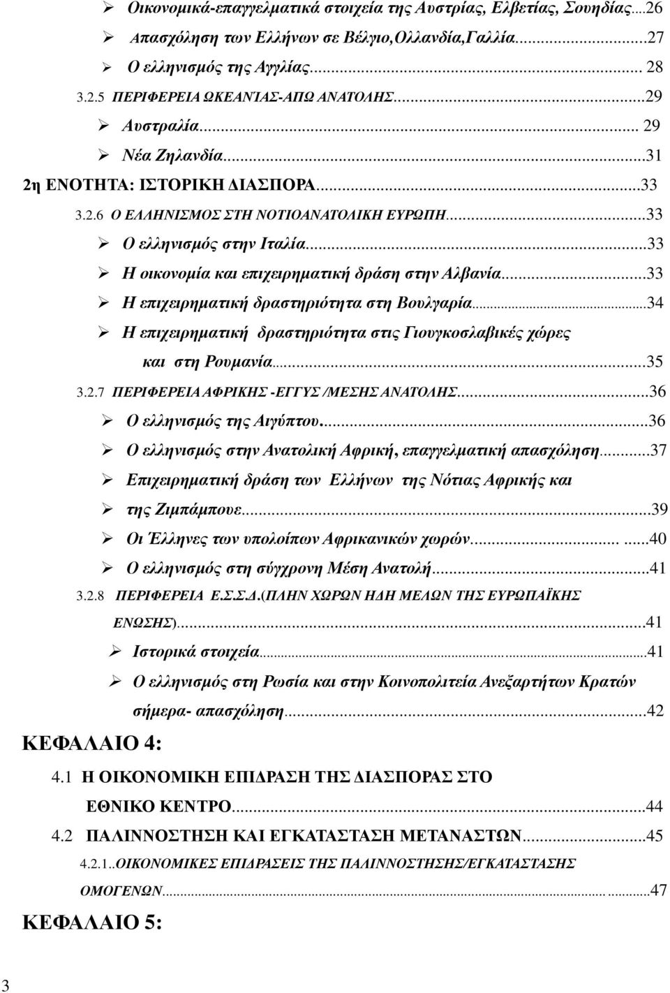 ..33 Η οικονομία και επιχειρηματική δράση στην Αλβανία...33 Η επιχειρηματική δραστηριότητα στη Βουλγαρία...34 Η επιχειρηματική δραστηριότητα στις Γιουγκοσλαβικές χώρες και στη Ρουμανία...35 3.2.