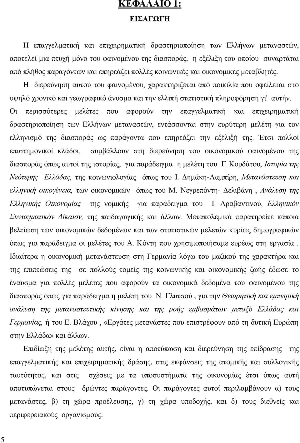 Η διερεύνηση αυτού του φαινομένου, χαρακτηρίζεται από ποικιλία που οφείλεται στο υψηλό χρονικό και γεωγραφικό άνυσμα και την ελλιπή στατιστική πληροφόρηση γι' αυτήν.