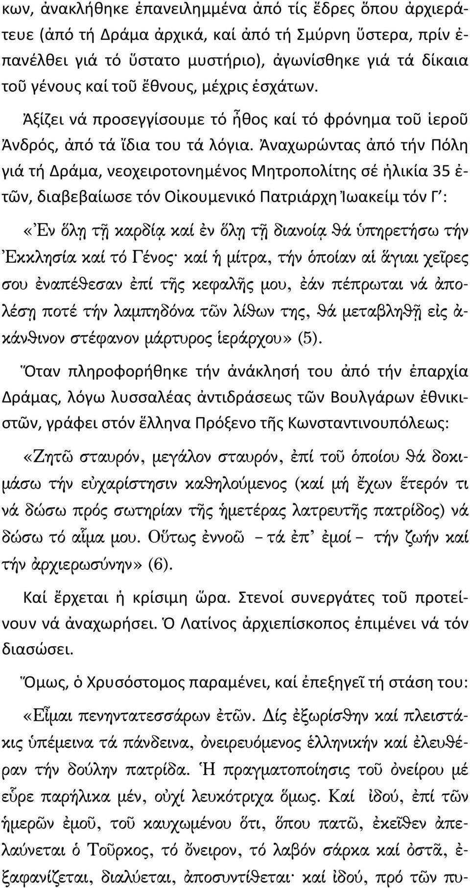 Ἀναχωρώντας ἀπό τήν Πόλη γιά τή Δράμα, νεοχειροτονημένος Μητροπολίτης σέ ἡλικία 35 ἐ- τῶν, διαβεβαίωσε τόν Οἰκουμενικό Πατριάρχη Ἰωακείμ τόν Γ : «Ἐν ὅλῃ τῇ καρδίᾳ καί ἐν ὅλῃ τῇ διανοίᾳ θά ὑπηρετήσω