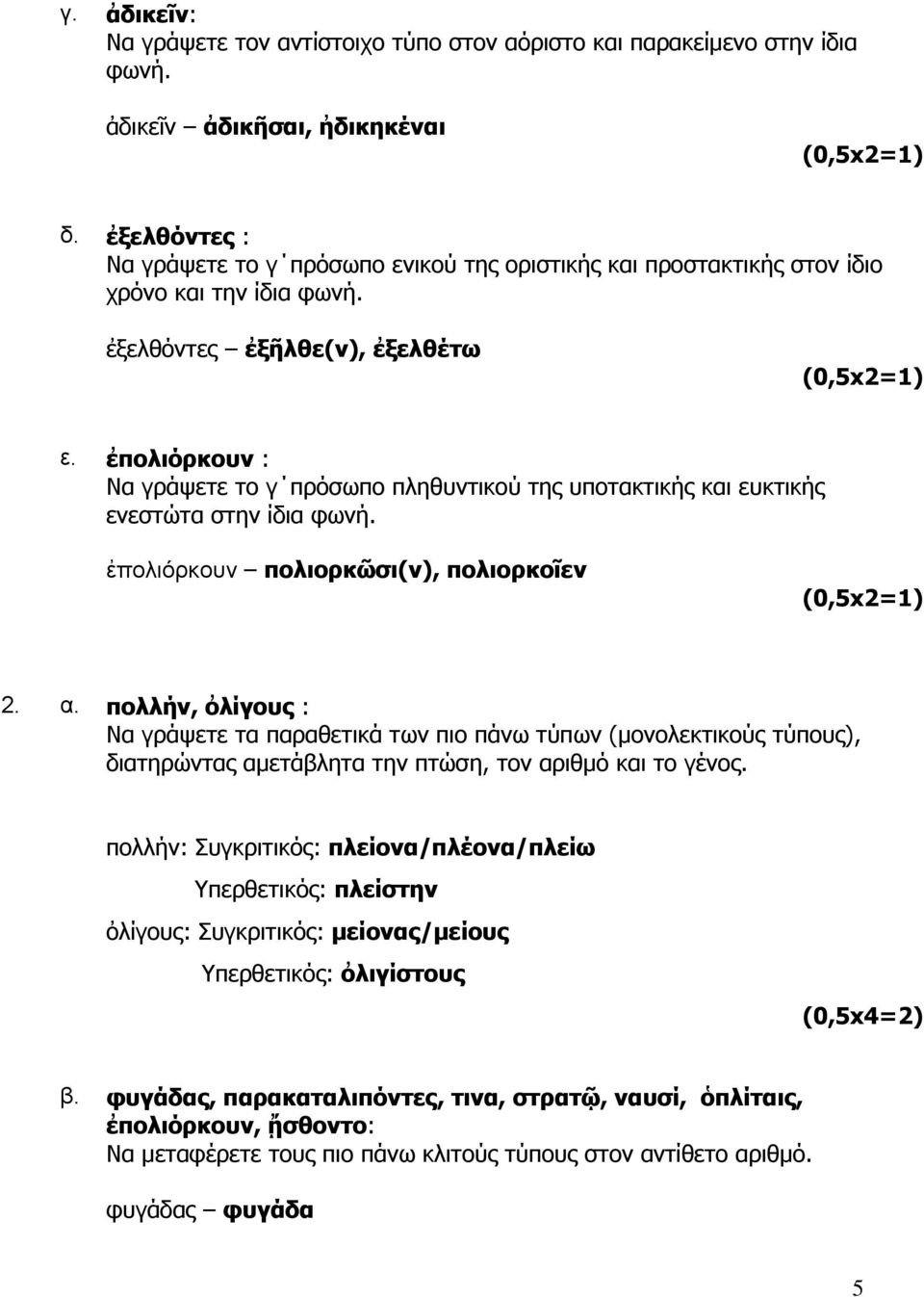 ἐπολιόρκουν : Να γράψετε το γ πρόσωπο πληθυντικού της υποτακτικής και ευκτικής ενεστώτα στην ίδια φωνή. ἐπολιόρκουν πολιορκῶσι(ν), πολιορκοῖεν 2. α.