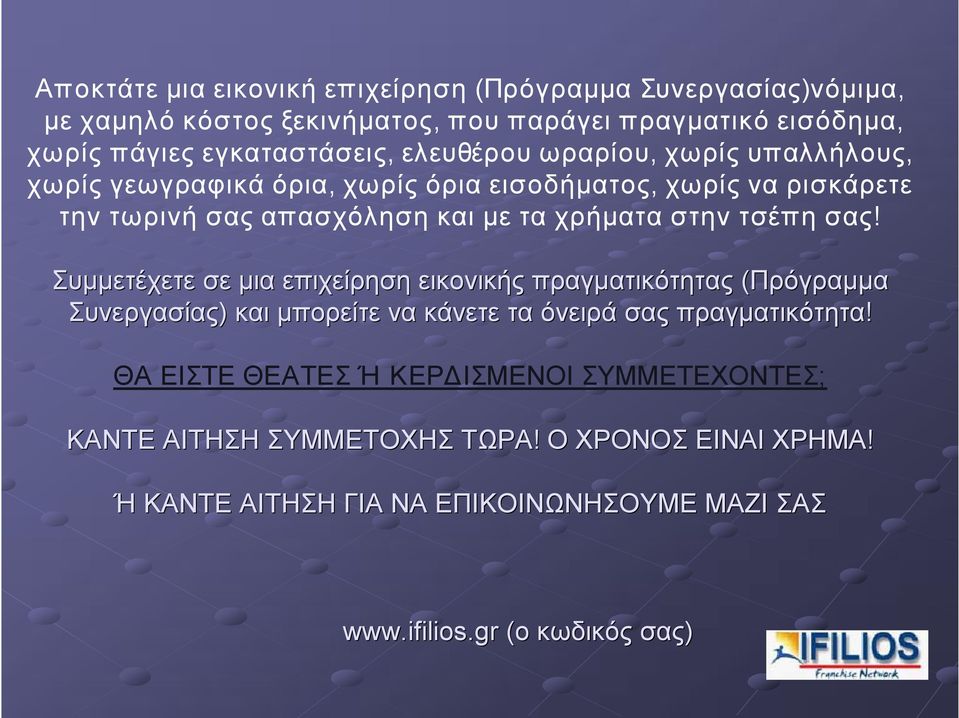 τσέπη σας! Συμμετέχετε σε μια επιχείρηση εικονικής πραγματικότητας (Πρόγραμμα Συνεργασίας) και μπορείτε να κάνετε τα όνειρά σας πραγματικότητα!