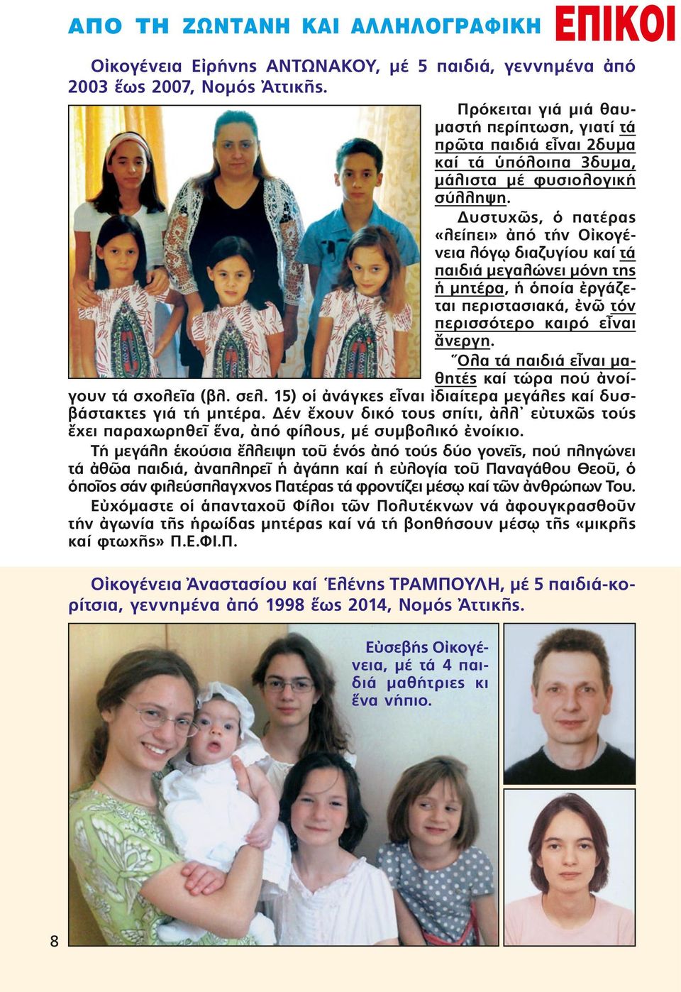 Δυστυχῶς, ὁ πατέρας «λεί πει» ἀπό τήν Οἰκογένεια λόγῳ διαζυγίου καί τά παιδιά μεγαλώνει μό νη της ἡ μητέρα, ἡ ὁποία ἐργάζεται περιστασιακά, ἐ νῶ τόν περισσότερο καιρό εἶναι ἄνεργη.