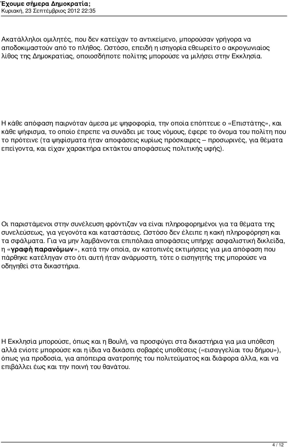 Η κάθε απόφαση παιρνόταν άμεσα με ψηφοφορία, την οποία επόπτευε ο «Επιστάτης», και κάθε ψήφισμα, το οποίο έπρεπε να συνάδει με τους νόμους, έφερε το όνομα του πολίτη που το πρότεινε (τα ψηφίσματα