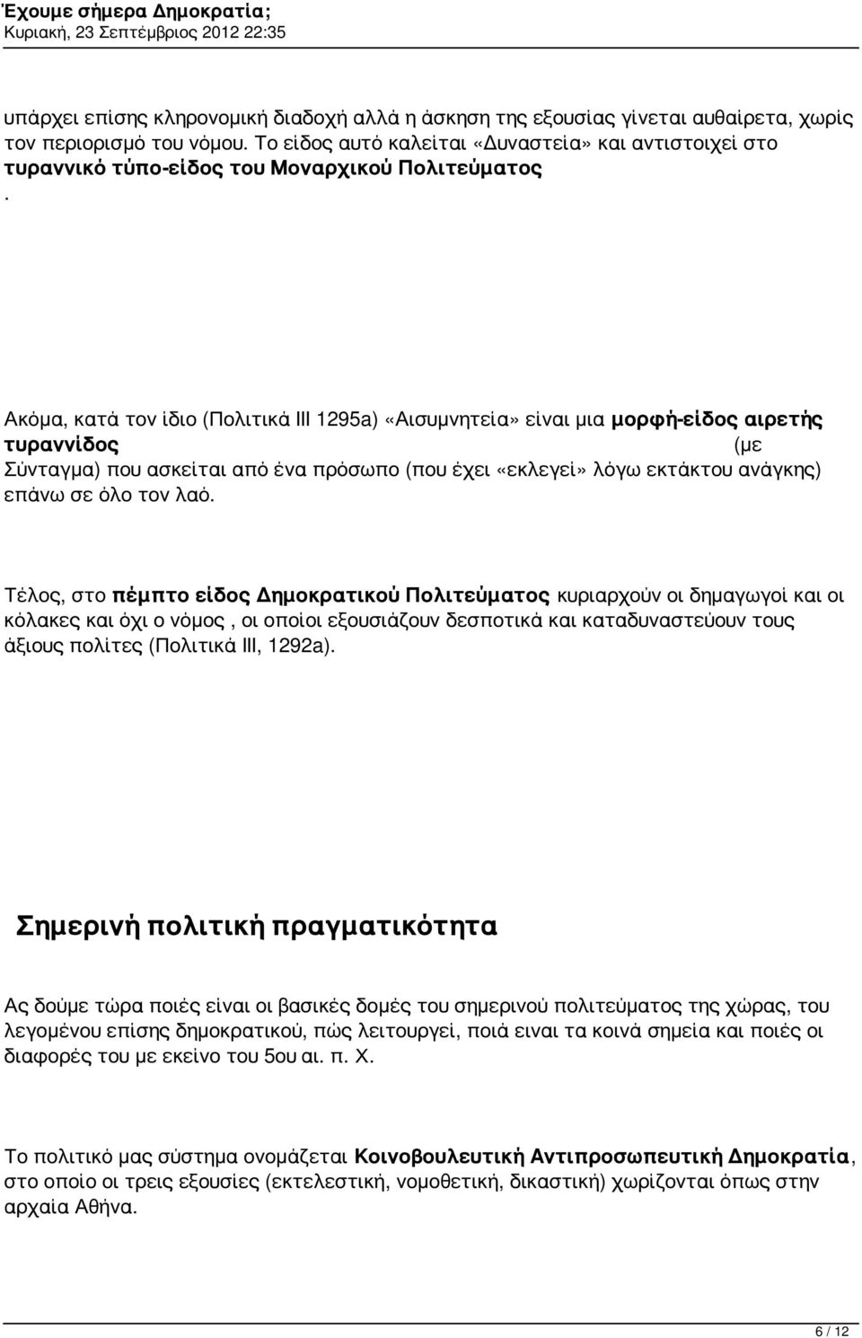 Ακόμα, κατά τον ίδιο (Πολιτικά ΙΙΙ 1295a) «Αισυμνητεία» είναι μια μορφή-είδος αιρετής τυραννίδος (με Σύνταγμα) που ασκείται από ένα πρόσωπο (που έχει «εκλεγεί» λόγω εκτάκτου ανάγκης) επάνω σε όλο τον