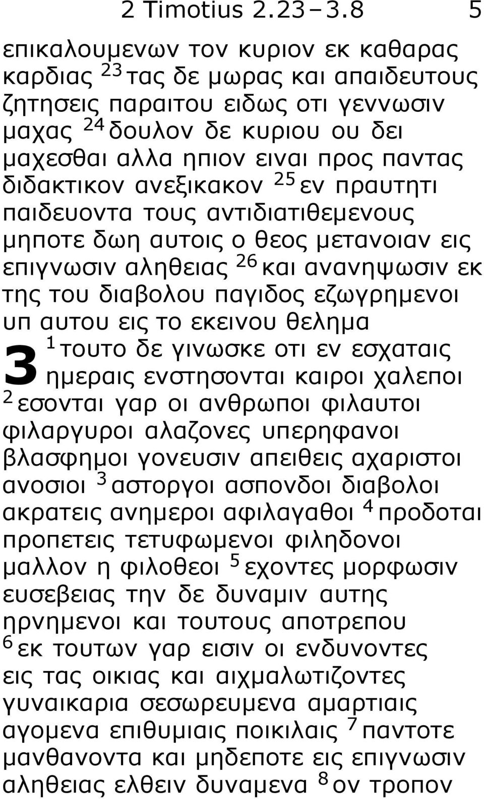 ανεξικακον 25 εν πραυτητι παιδευοντα τους αντιδιατιθεμενους μηποτε δωη αυτοις ο θεος μετανοιαν εις επιγνωσιν αληθειας 26 και ανανηψωσιν εκ της του διαβολου παγιδος εζωγρημενοι υπ αυτου εις το εκεινου