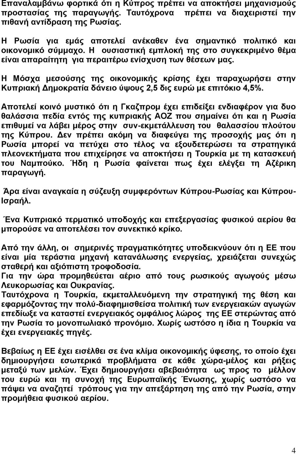 Η Μόσχα μεσούσης της οικονομικής κρίσης έχει παραχωρήσει στην Κυπριακή Δημοκρατία δάνειο ύψους 2,5 δις ευρώ με επιτόκιο 4,5%.