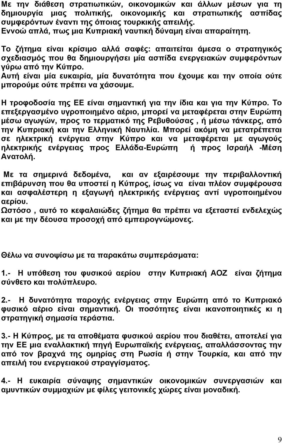 Το ζήτημα είναι κρίσιμο αλλά σαφές: απαιτείται άμεσα ο στρατηγικός σχεδιασμός που θα δημιουργήσει μία ασπίδα ενεργειακών συμφερόντων γύρω από την Κύπρο.