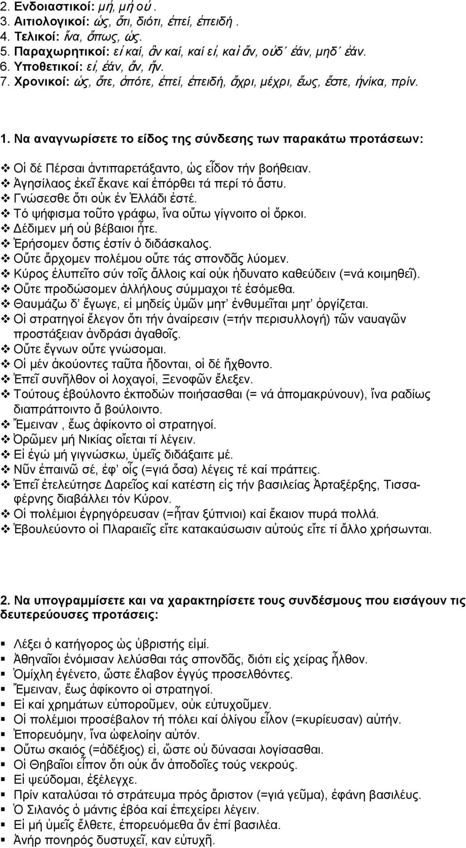 Να αναγνωρίσετε το είδος της σύνδεσης των παρακάτω προτάσεων: Οἱ δέ Πέρσαι ἀντιπαρετάξαντο, ὡς εἶδον τήν βοήθειαν. Ἀγησίλαος ἐκεῖ ἔκανε καί ἐπόρθει τά περί τό ἄστυ. Γνώσεσθε ὅτι οὐκ ἐν Ἑλλάδι ἐστέ.